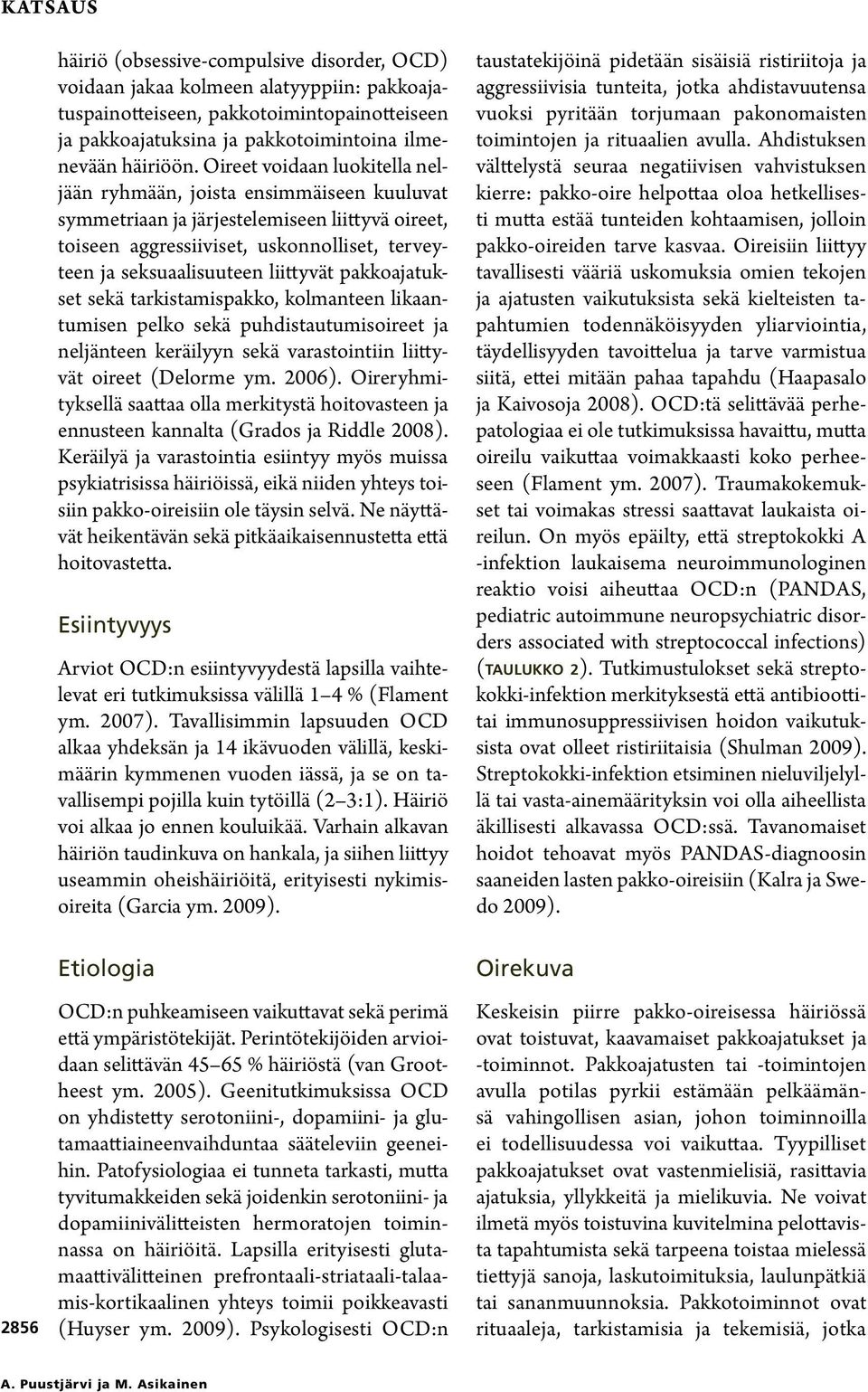 liittyvät pakkoajatukset sekä tarkistamispakko, kolmanteen likaantumisen pelko sekä puhdistautumis oireet ja neljänteen keräilyyn sekä varastointiin liittyvät oireet (Delorme ym. 2006).