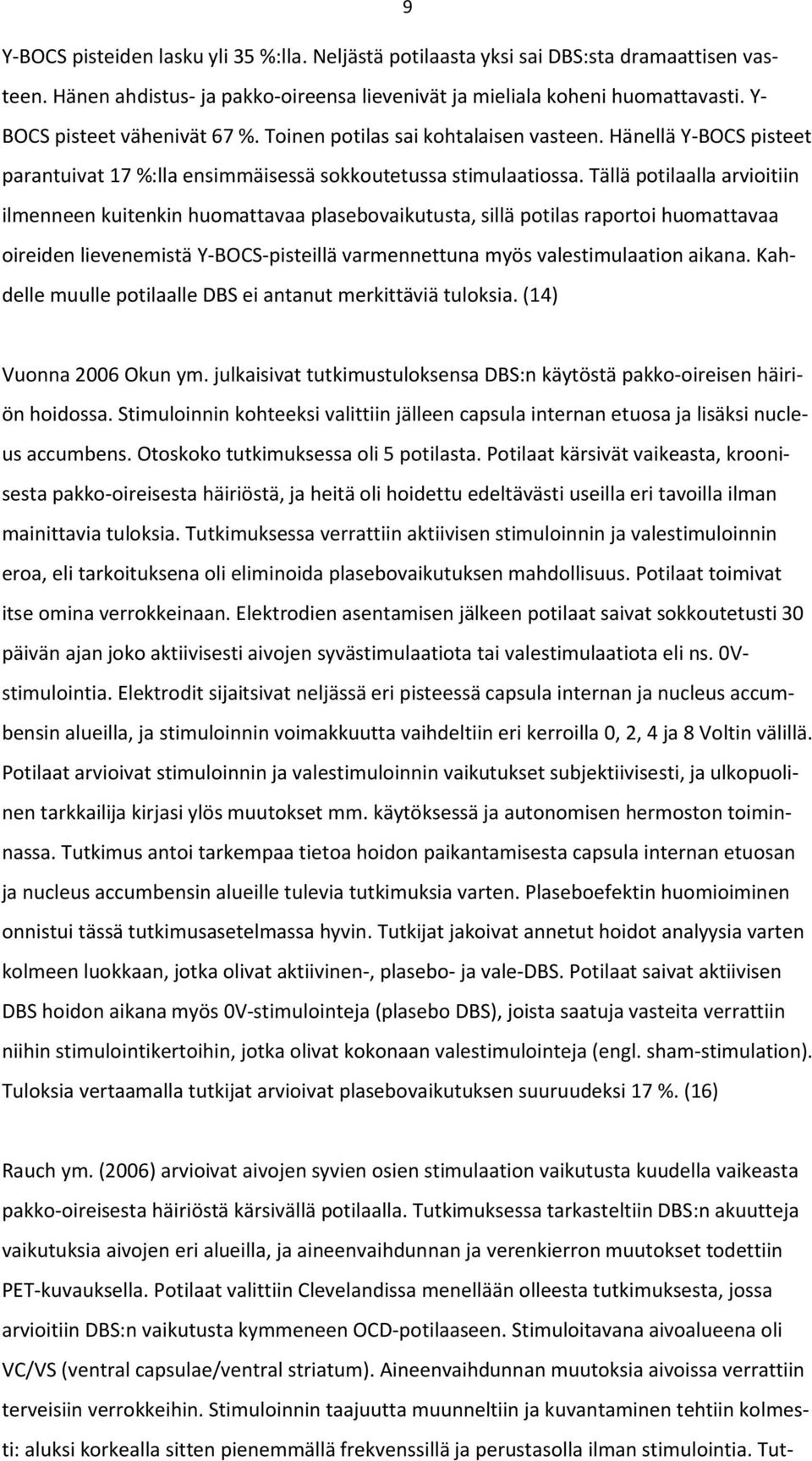 Tällä potilaalla arvioitiin ilmenneen kuitenkin huomattavaa plasebovaikutusta, sillä potilas raportoi huomattavaa oireiden lievenemistä Y-BOCS-pisteillä varmennettuna myös valestimulaation aikana.