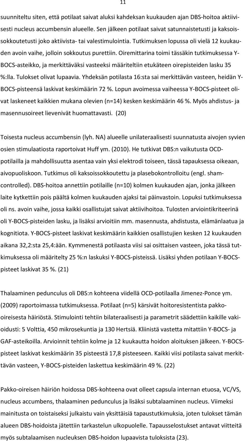 Oiremittarina toimi tässäkin tutkimuksessa Y- BOCS-asteikko, ja merkittäväksi vasteeksi määriteltiin etukäteen oirepisteiden lasku 35 %:lla. Tulokset olivat lupaavia.