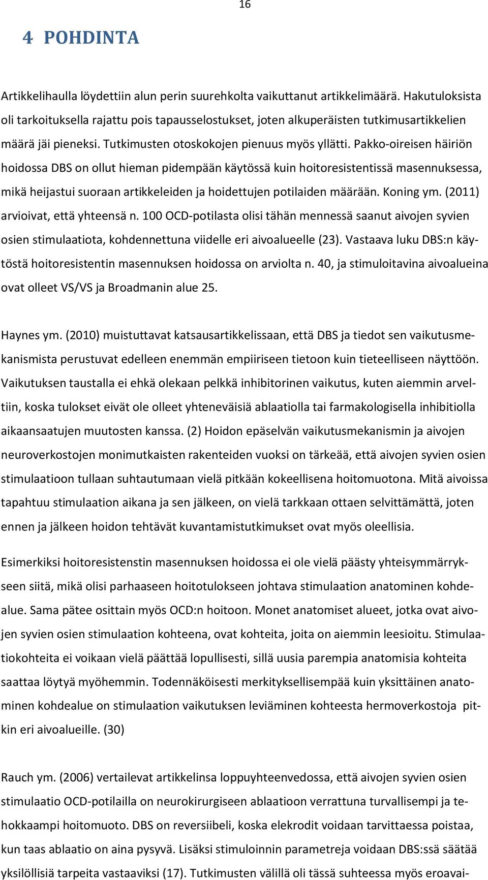 Pakko-oireisen häiriön hoidossa DBS on ollut hieman pidempään käytössä kuin hoitoresistentissä masennuksessa, mikä heijastui suoraan artikkeleiden ja hoidettujen potilaiden määrään. Koning ym.