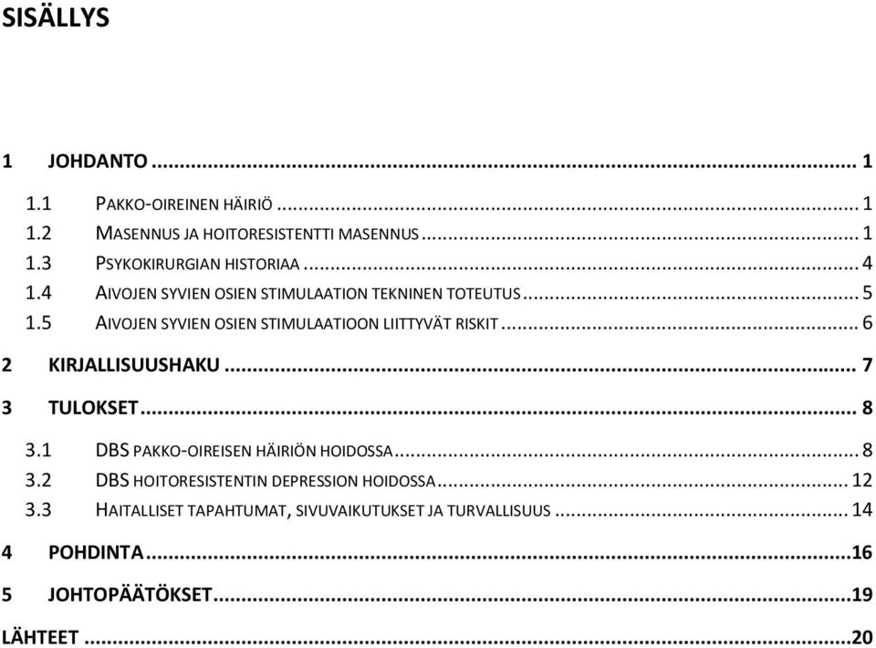 .. 6 2 KIRJALLISUUSHAKU... 7 3 TULOKSET... 8 3.1 DBS PAKKO-OIREISEN HÄIRIÖN HOIDOSSA... 8 3.2 DBS HOITORESISTENTIN DEPRESSION HOIDOSSA.