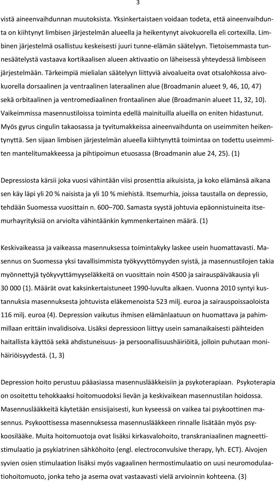 Tärkeimpiä mielialan säätelyyn liittyviä aivoalueita ovat otsalohkossa aivokuorella dorsaalinen ja ventraalinen lateraalinen alue (Broadmanin alueet 9, 46, 10, 47) sekä orbitaalinen ja