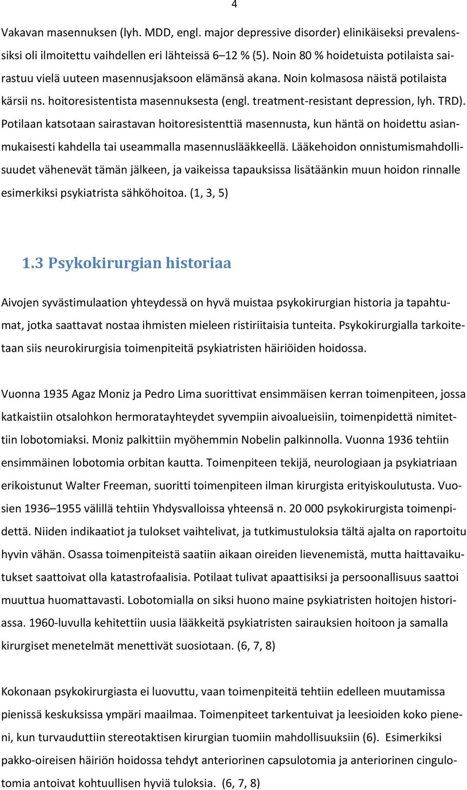 treatment-resistant depression, lyh. TRD). Potilaan katsotaan sairastavan hoitoresistenttiä masennusta, kun häntä on hoidettu asianmukaisesti kahdella tai useammalla masennuslääkkeellä.