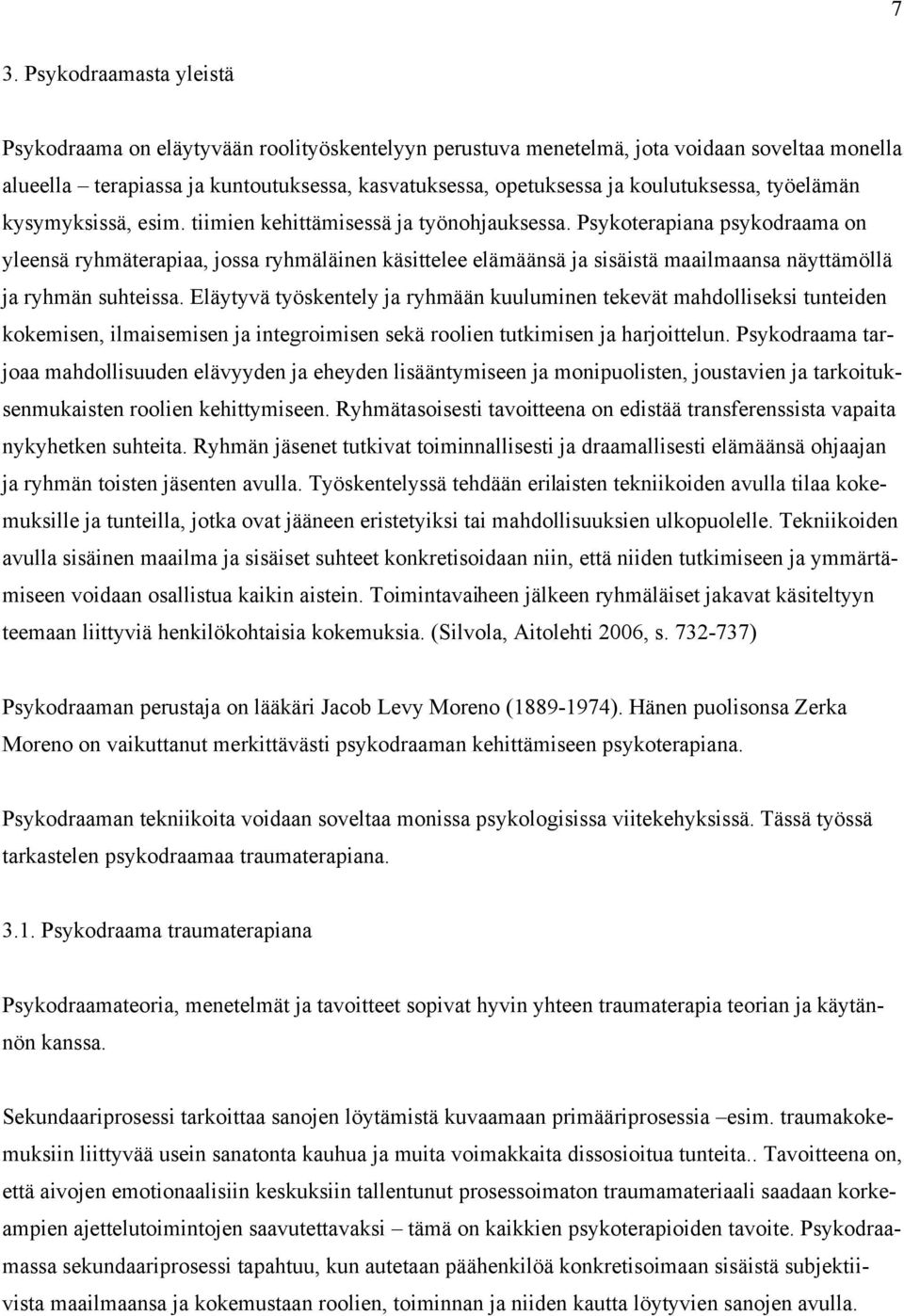 Psykoterapiana psykodraama on yleensä ryhmäterapiaa, jossa ryhmäläinen käsittelee elämäänsä ja sisäistä maailmaansa näyttämöllä ja ryhmän suhteissa.