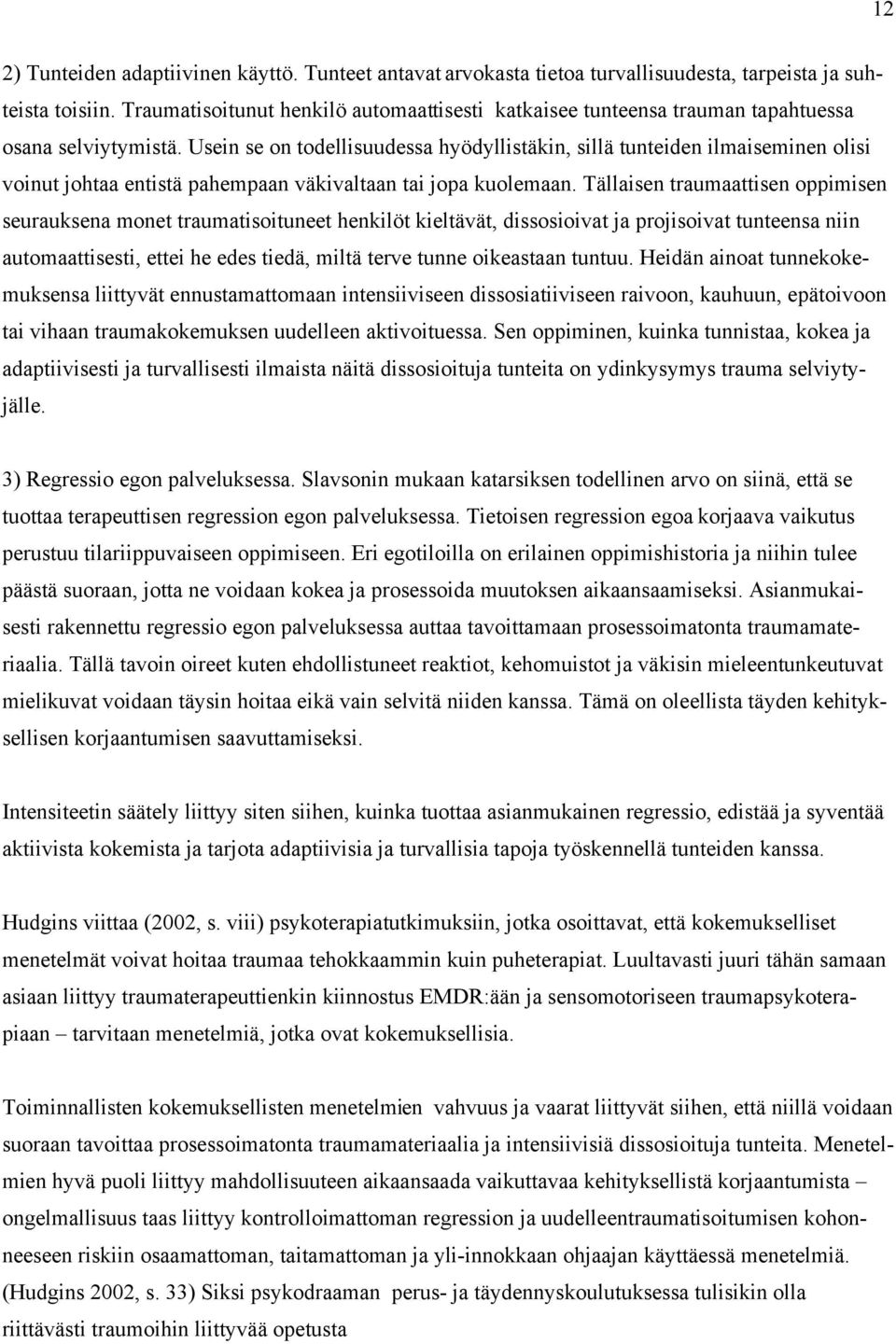 Usein se on todellisuudessa hyödyllistäkin, sillä tunteiden ilmaiseminen olisi voinut johtaa entistä pahempaan väkivaltaan tai jopa kuolemaan.