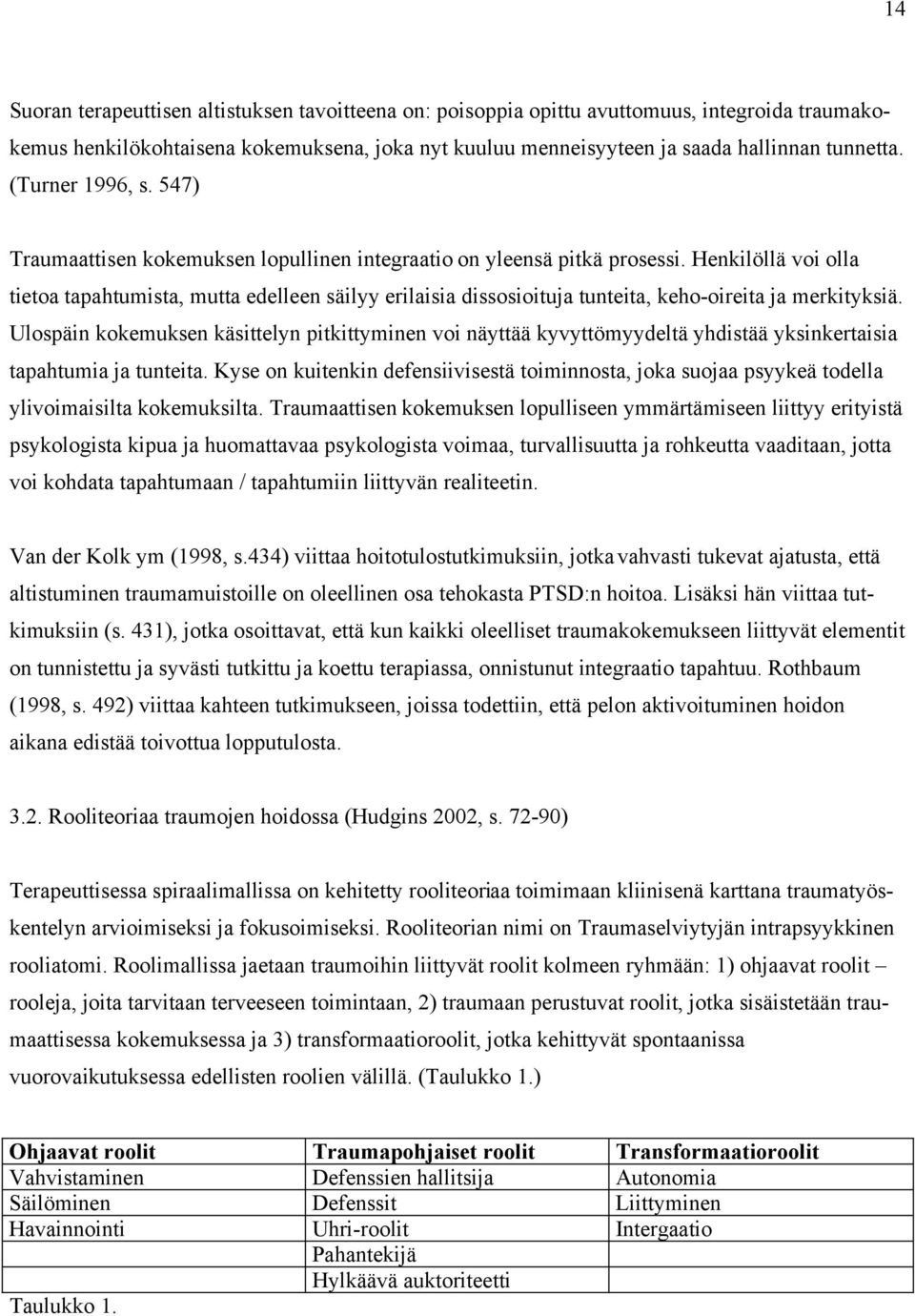 Henkilöllä voi olla tietoa tapahtumista, mutta edelleen säilyy erilaisia dissosioituja tunteita, keho-oireita ja merkityksiä.