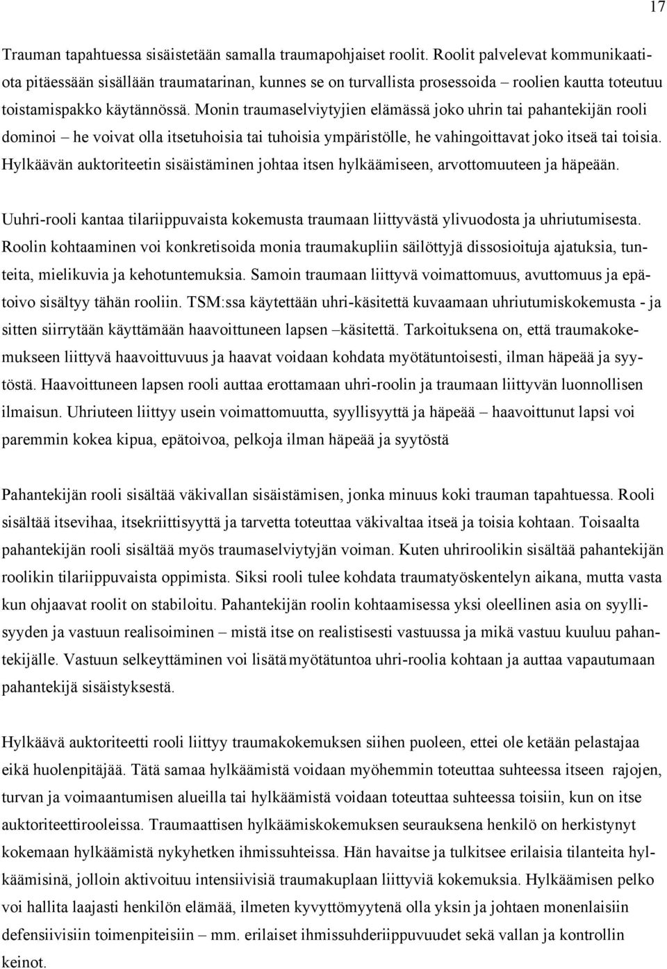 Monin traumaselviytyjien elämässä joko uhrin tai pahantekijän rooli dominoi he voivat olla itsetuhoisia tai tuhoisia ympäristölle, he vahingoittavat joko itseä tai toisia.