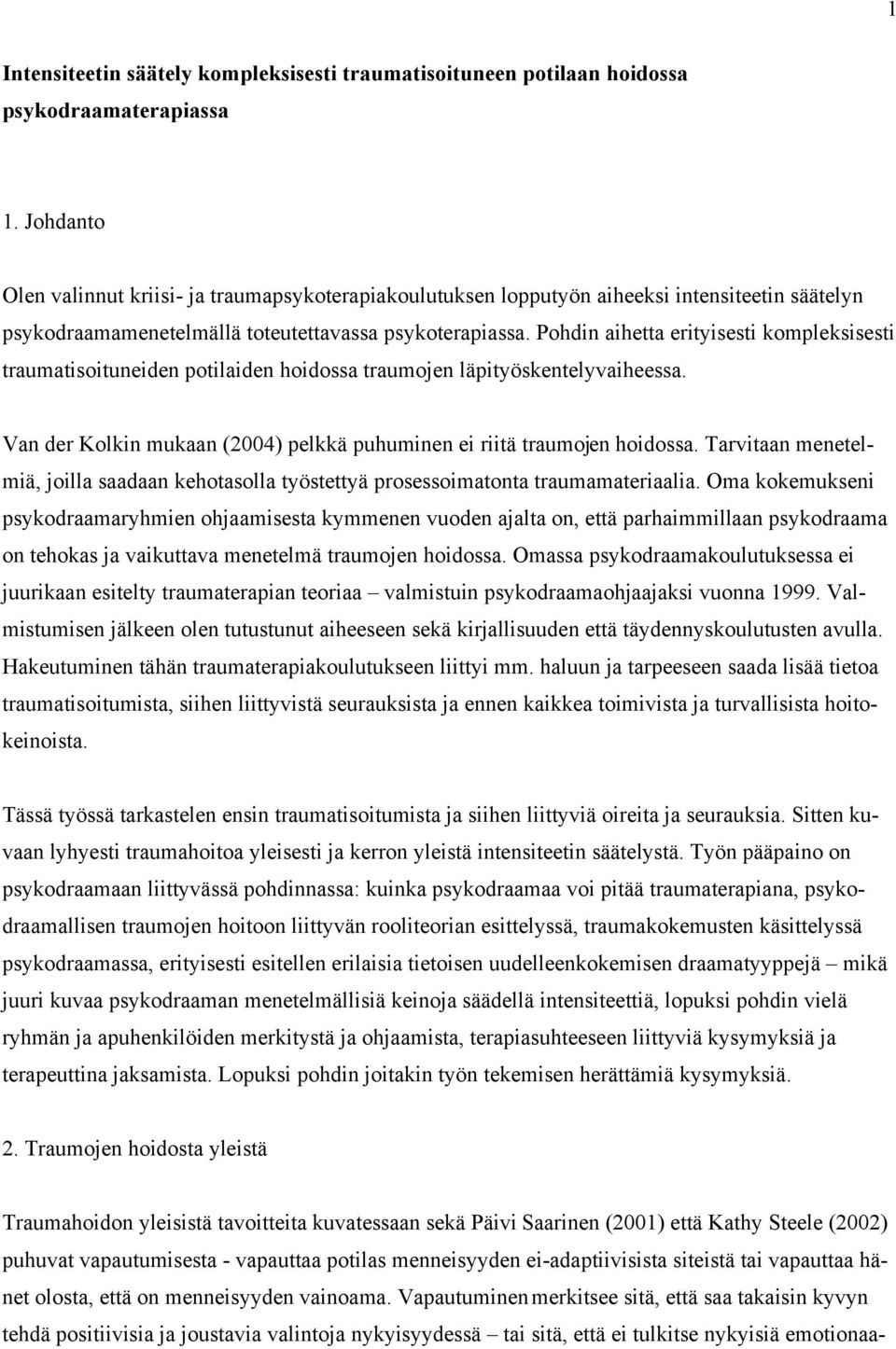 Pohdin aihetta erityisesti kompleksisesti traumatisoituneiden potilaiden hoidossa traumojen läpityöskentelyvaiheessa. Van der Kolkin mukaan (2004) pelkkä puhuminen ei riitä traumojen hoidossa.