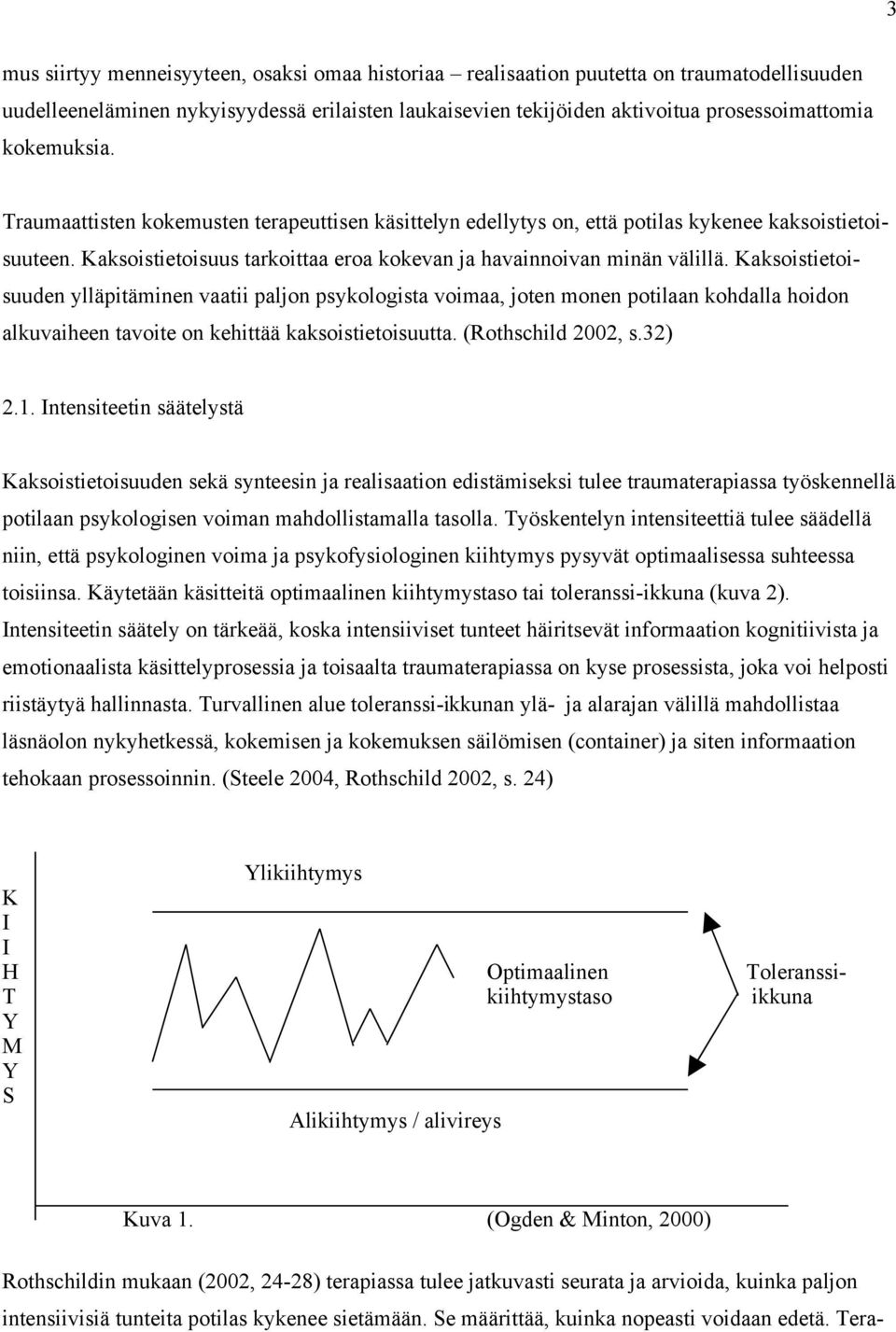 Kaksoistietoisuuden ylläpitäminen vaatii paljon psykologista voimaa, joten monen potilaan kohdalla hoidon alkuvaiheen tavoite on kehittää kaksoistietoisuutta. (Rothschild 2002, s.32) 2.1.