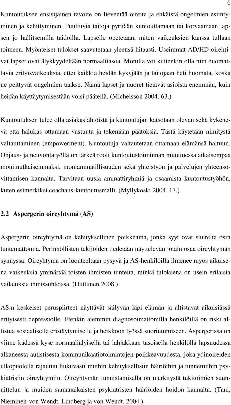 Monilla voi kuitenkin olla niin huomattavia erityisvaikeuksia, ettei kaikkia heidän kykyjään ja taitojaan heti huomata, koska ne peittyvät ongelmien taakse.