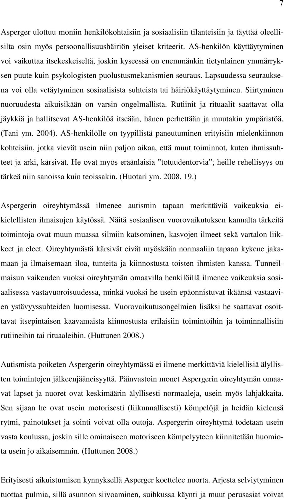 Lapsuudessa seurauksena voi olla vetäytyminen sosiaalisista suhteista tai häiriökäyttäytyminen. Siirtyminen nuoruudesta aikuisikään on varsin ongelmallista.