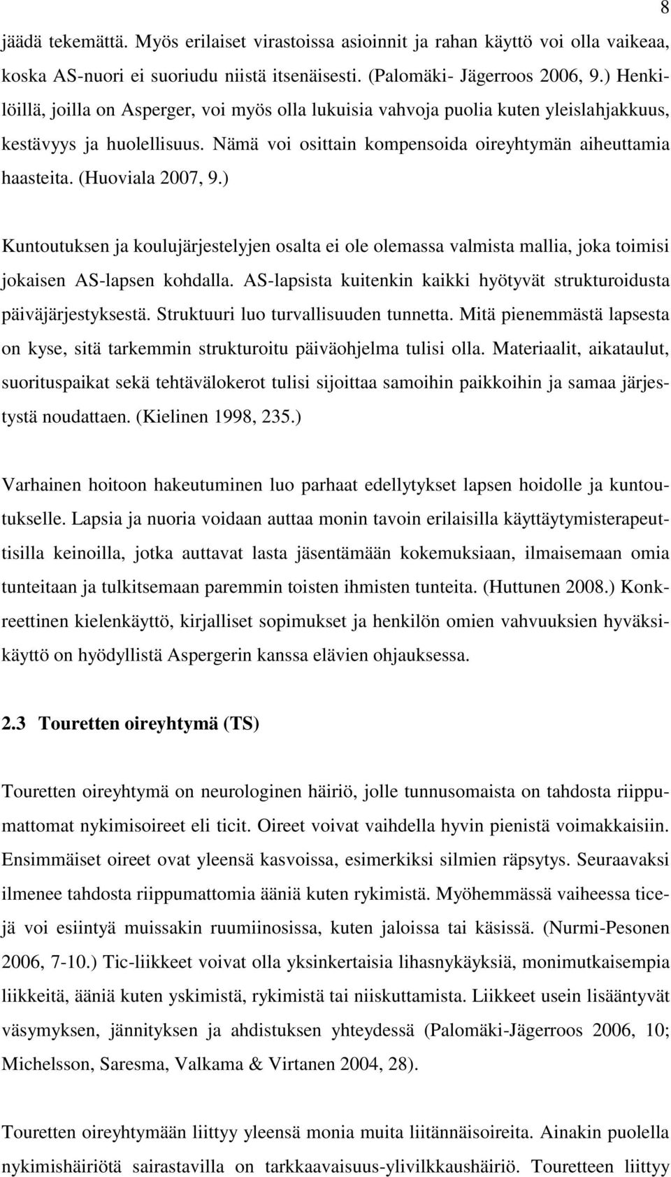 (Huoviala 2007, 9.) Kuntoutuksen ja koulujärjestelyjen osalta ei ole olemassa valmista mallia, joka toimisi jokaisen AS-lapsen kohdalla.