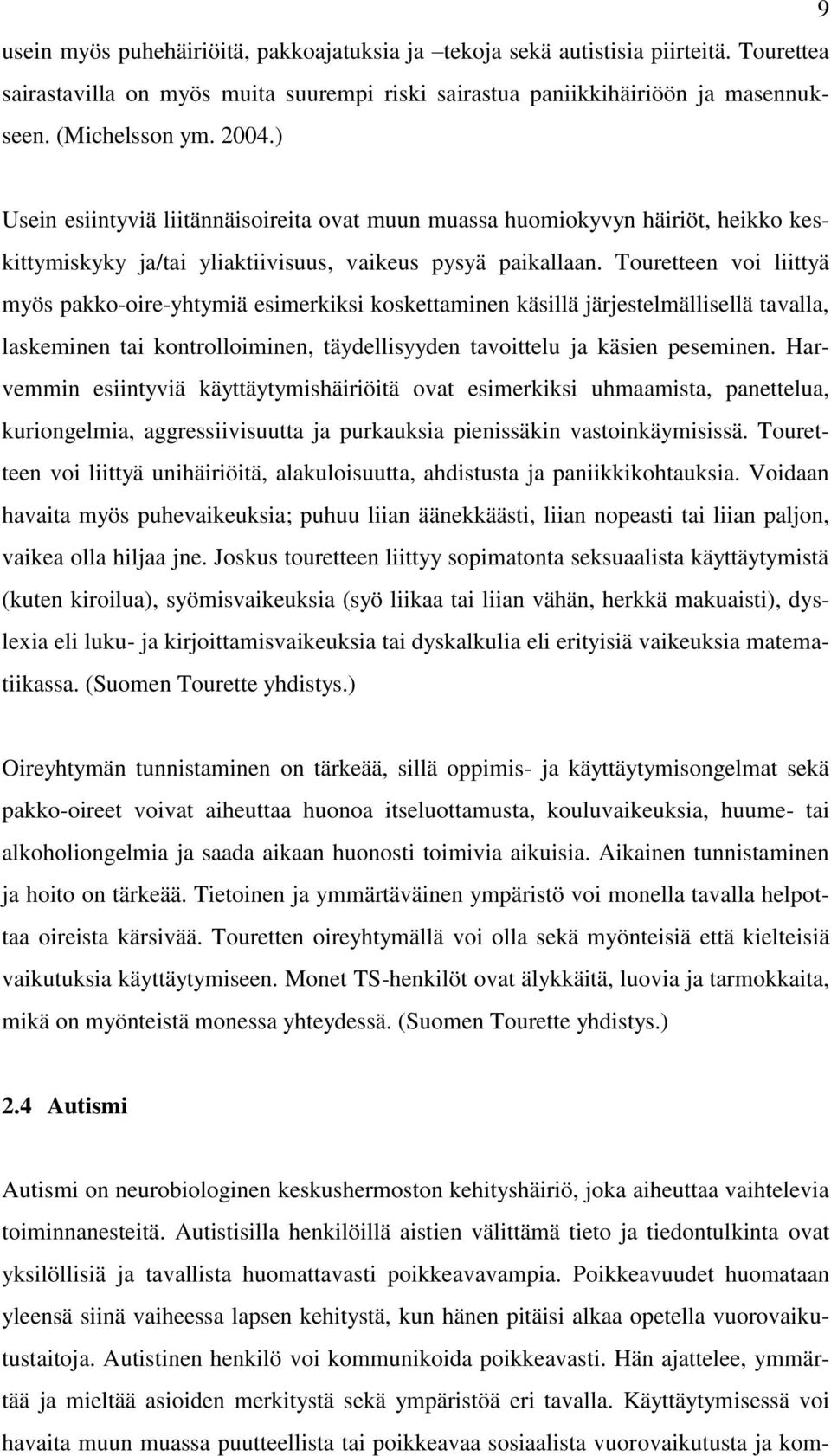 Touretteen voi liittyä myös pakko-oire-yhtymiä esimerkiksi koskettaminen käsillä järjestelmällisellä tavalla, laskeminen tai kontrolloiminen, täydellisyyden tavoittelu ja käsien peseminen.