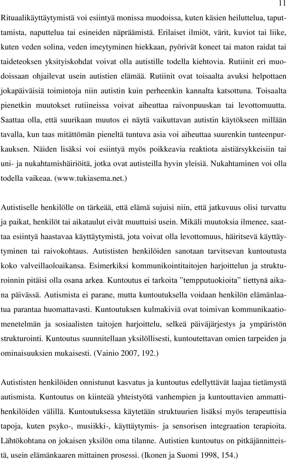 Rutiinit eri muodoissaan ohjailevat usein autistien elämää. Rutiinit ovat toisaalta avuksi helpottaen jokapäiväisiä toimintoja niin autistin kuin perheenkin kannalta katsottuna.