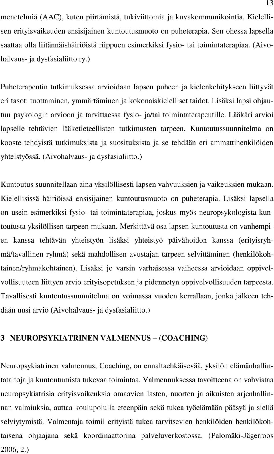 ) Puheterapeutin tutkimuksessa arvioidaan lapsen puheen ja kielenkehitykseen liittyvät eri tasot: tuottaminen, ymmärtäminen ja kokonaiskielelliset taidot.