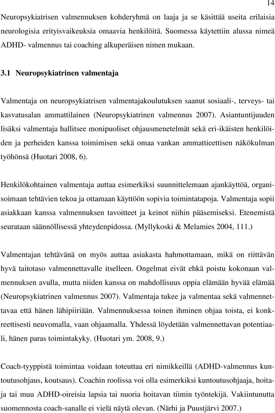 1 Neuropsykiatrinen valmentaja Valmentaja on neuropsykiatrisen valmentajakoulutuksen saanut sosiaali-, terveys- tai kasvatusalan ammattilainen (Neuropsykiatrinen valmennus 2007).