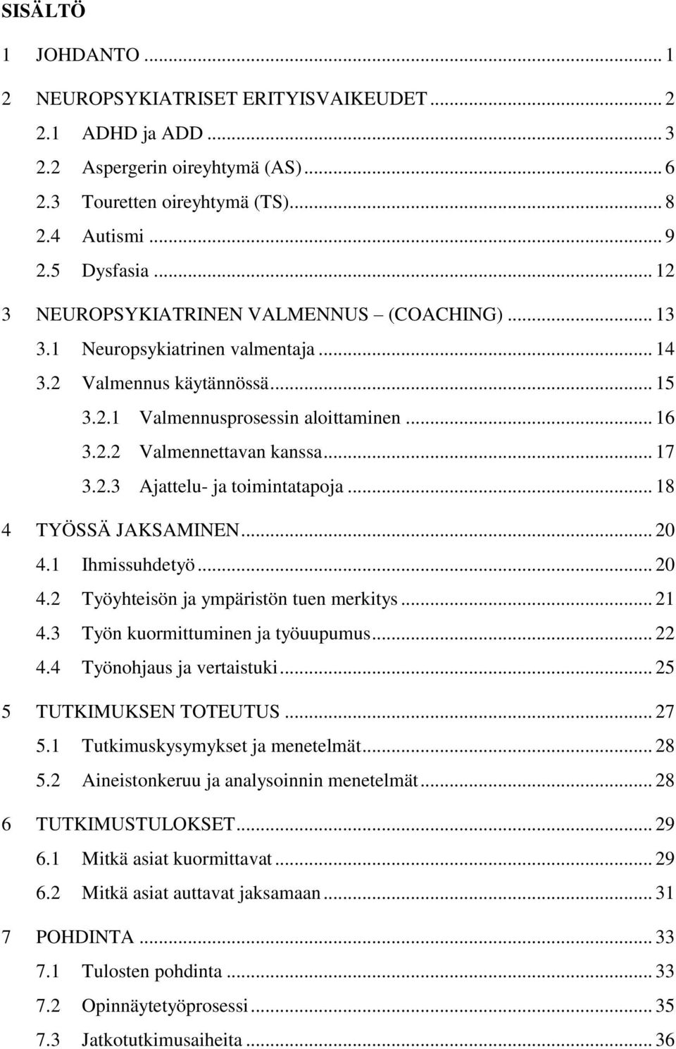 .. 17 3.2.3 Ajattelu- ja toimintatapoja... 18 4 TYÖSSÄ JAKSAMINEN... 20 4.1 Ihmissuhdetyö... 20 4.2 Työyhteisön ja ympäristön tuen merkitys... 21 4.3 Työn kuormittuminen ja työuupumus... 22 4.