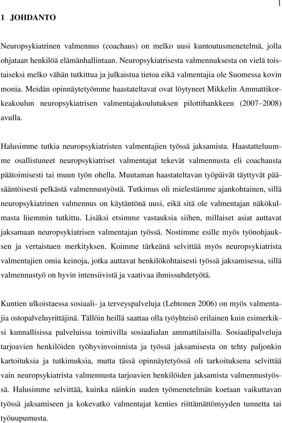 Meidän opinnäytetyömme haastateltavat ovat löytyneet Mikkelin Ammattikorkeakoulun neuropsykiatrisen valmentajakoulutuksen pilottihankkeen (2007 2008) avulla.