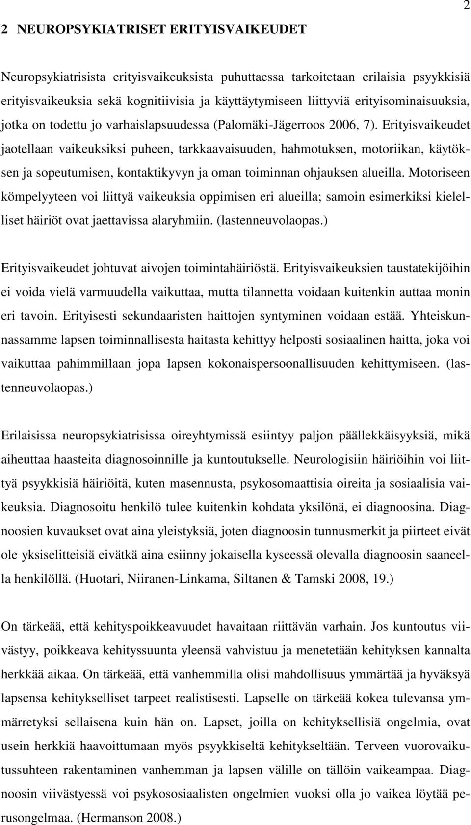 Erityisvaikeudet jaotellaan vaikeuksiksi puheen, tarkkaavaisuuden, hahmotuksen, motoriikan, käytöksen ja sopeutumisen, kontaktikyvyn ja oman toiminnan ohjauksen alueilla.