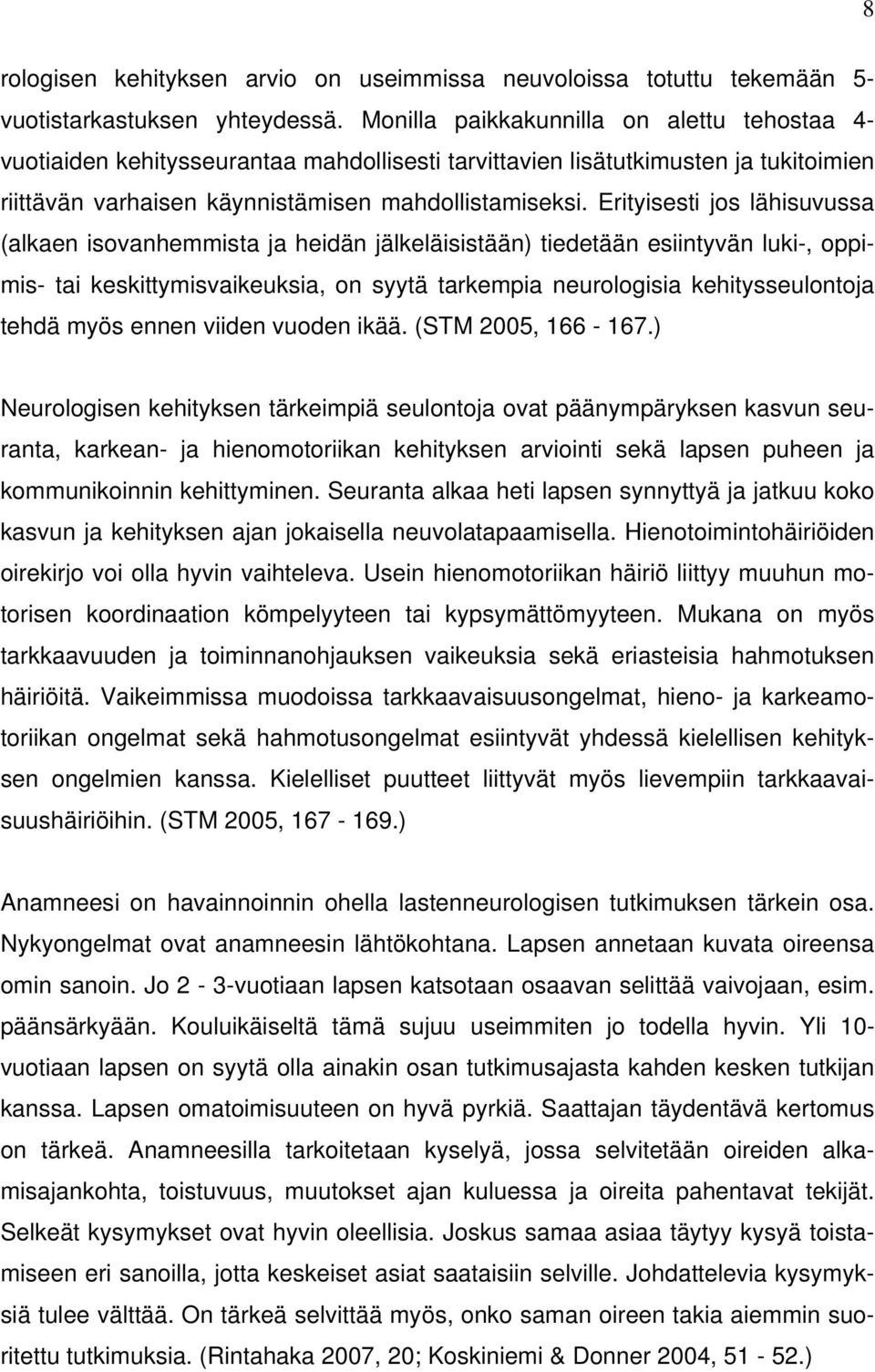 Erityisesti jos lähisuvussa (alkaen isovanhemmista ja heidän jälkeläisistään) tiedetään esiintyvän luki-, oppimis- tai keskittymisvaikeuksia, on syytä tarkempia neurologisia kehitysseulontoja tehdä