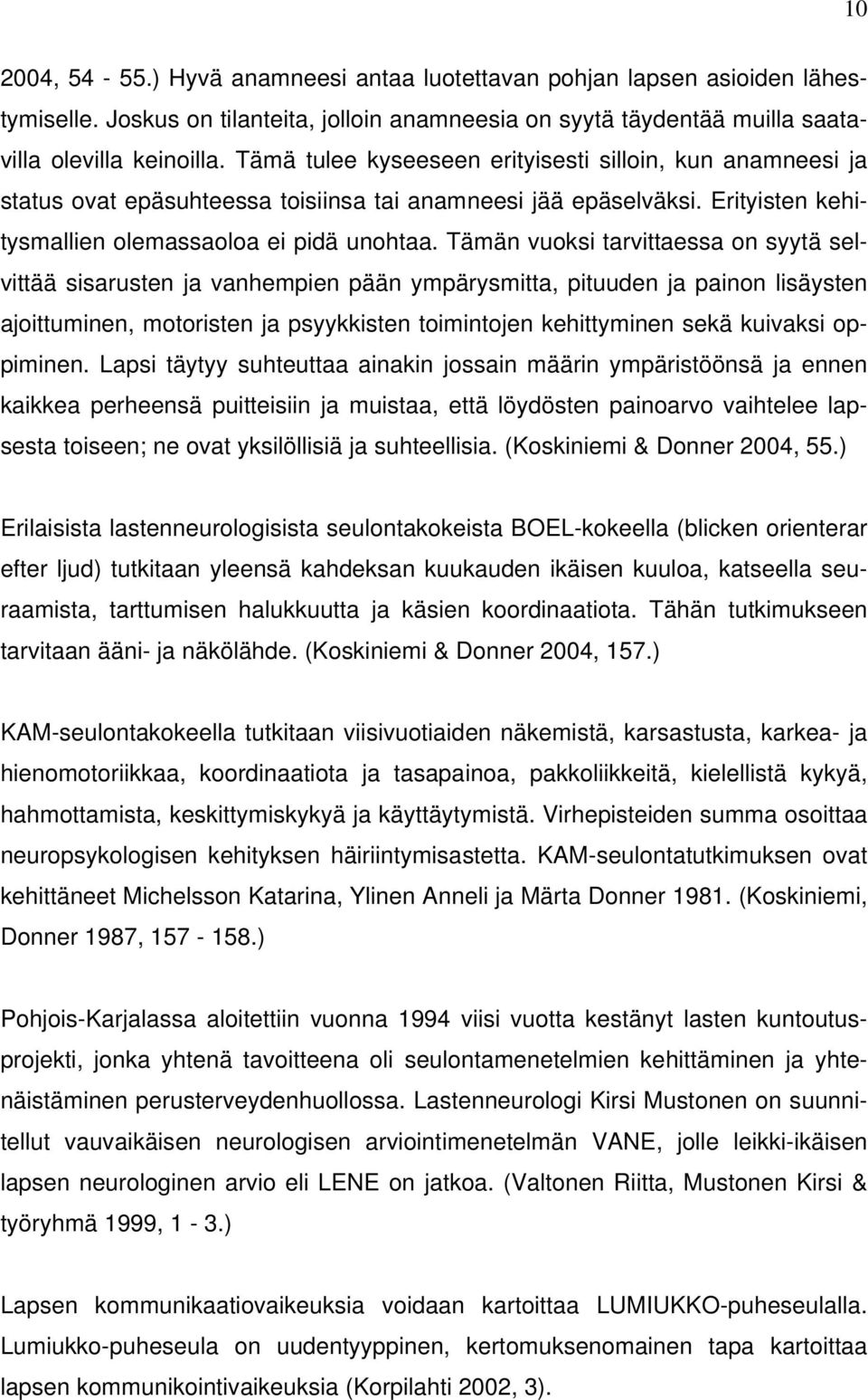 Tämän vuoksi tarvittaessa on syytä selvittää sisarusten ja vanhempien pään ympärysmitta, pituuden ja painon lisäysten ajoittuminen, motoristen ja psyykkisten toimintojen kehittyminen sekä kuivaksi