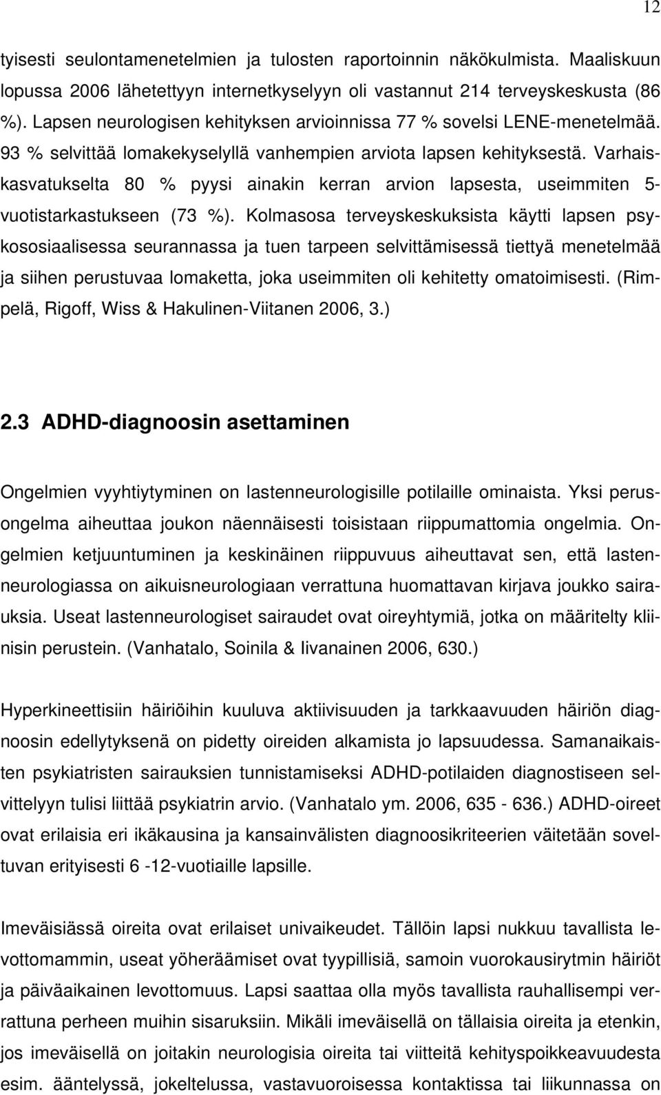 Varhaiskasvatukselta 80 % pyysi ainakin kerran arvion lapsesta, useimmiten 5- vuotistarkastukseen (73 %).