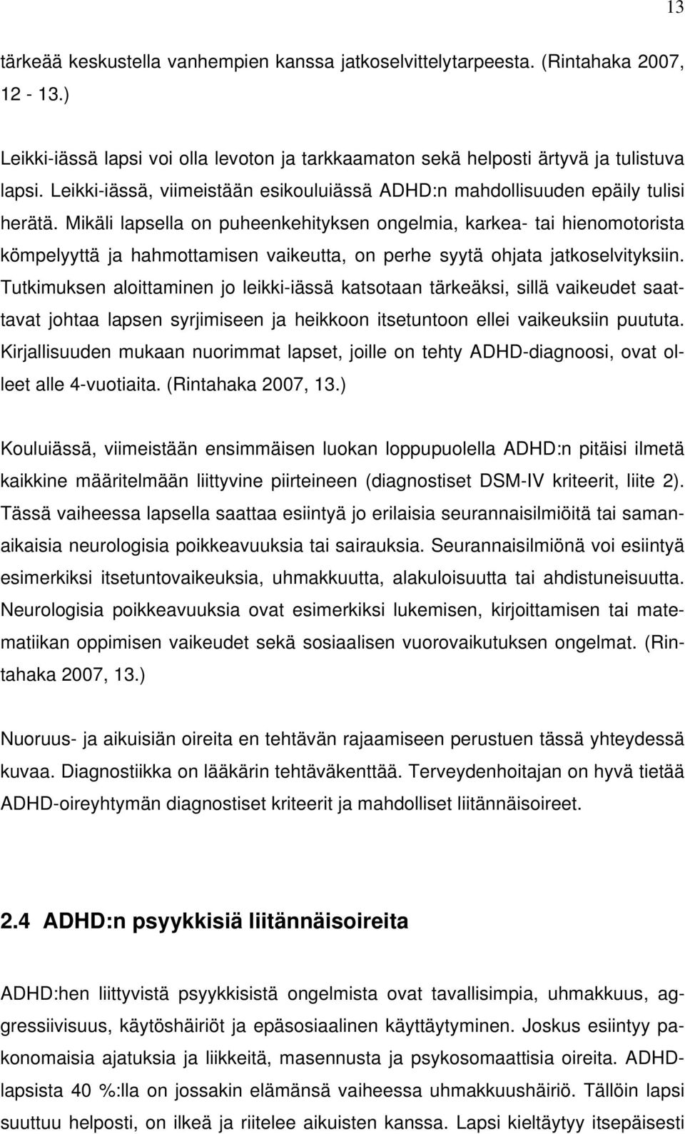 Mikäli lapsella on puheenkehityksen ongelmia, karkea- tai hienomotorista kömpelyyttä ja hahmottamisen vaikeutta, on perhe syytä ohjata jatkoselvityksiin.