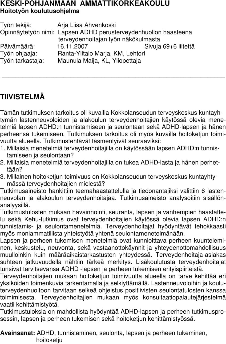 2007 Sivuja 69+6 liitettä Työn ohjaaja: Ranta-Ylitalo Marja, KM, Lehtori Työn tarkastaja: Maunula Maija, KL, Yliopettaja TIIVISTELMÄ Tämän tutkimuksen tarkoitus oli kuvailla Kokkolanseudun