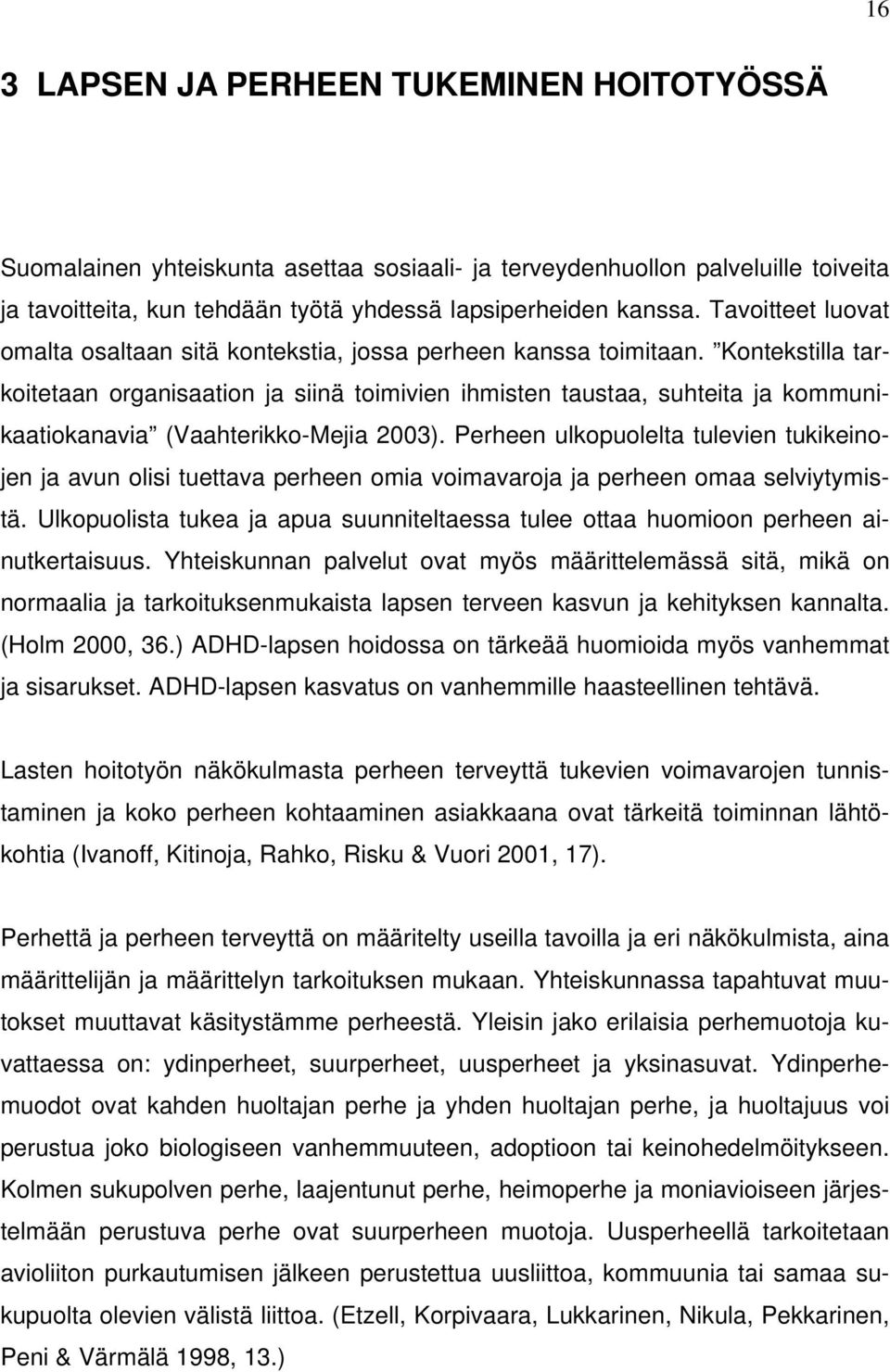 Kontekstilla tarkoitetaan organisaation ja siinä toimivien ihmisten taustaa, suhteita ja kommunikaatiokanavia (Vaahterikko-Mejia 2003).