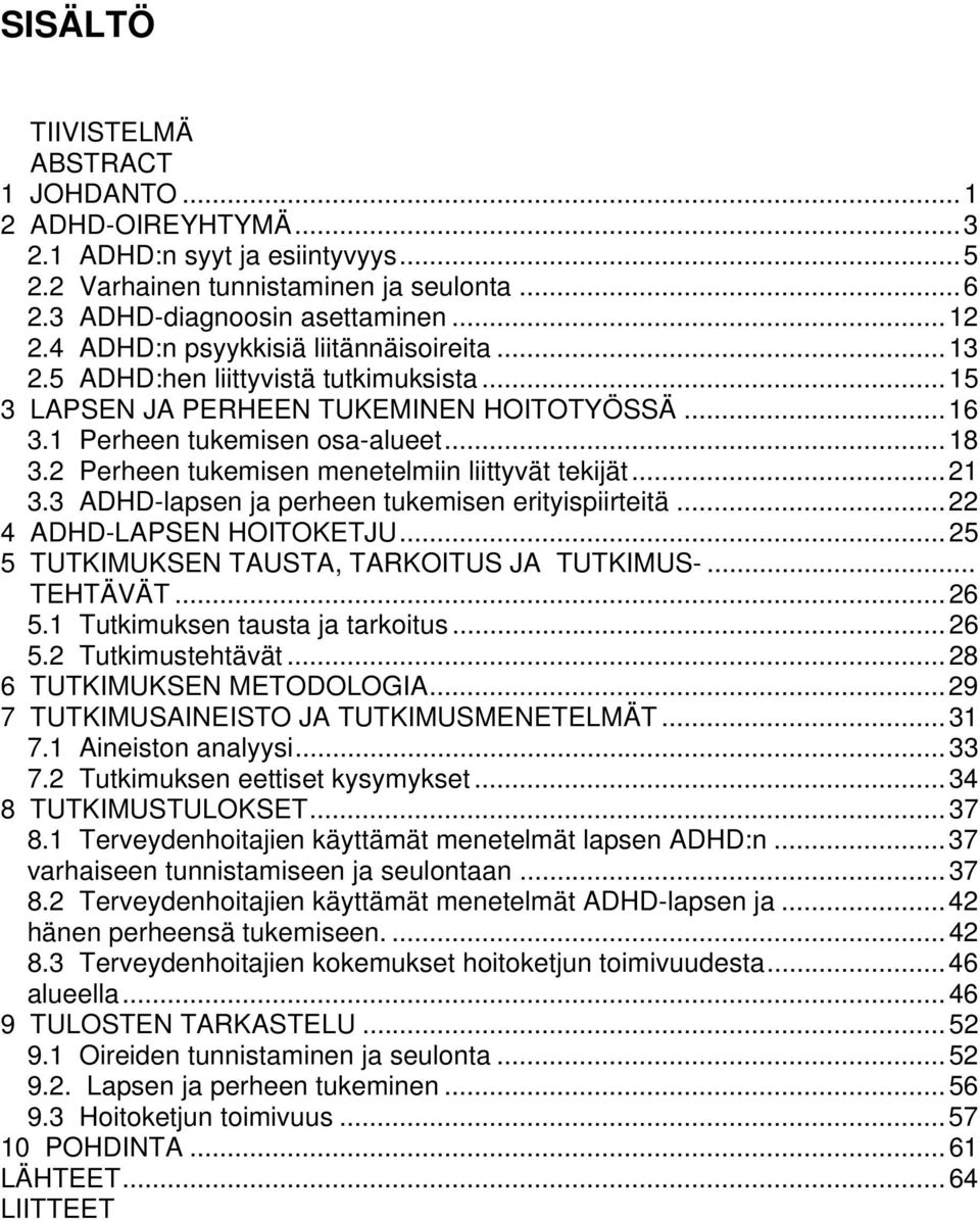 2 Perheen tukemisen menetelmiin liittyvät tekijät...21 3.3 ADHD-lapsen ja perheen tukemisen erityispiirteitä...22 4 ADHD-LAPSEN HOITOKETJU...25 5 TUTKIMUKSEN TAUSTA, TARKOITUS JA TUTKIMUS-... TEHTÄVÄT.