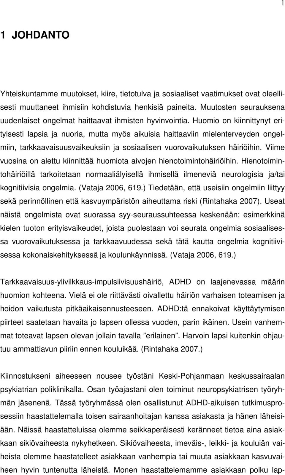 Huomio on kiinnittynyt erityisesti lapsia ja nuoria, mutta myös aikuisia haittaaviin mielenterveyden ongelmiin, tarkkaavaisuusvaikeuksiin ja sosiaalisen vuorovaikutuksen häiriöihin.