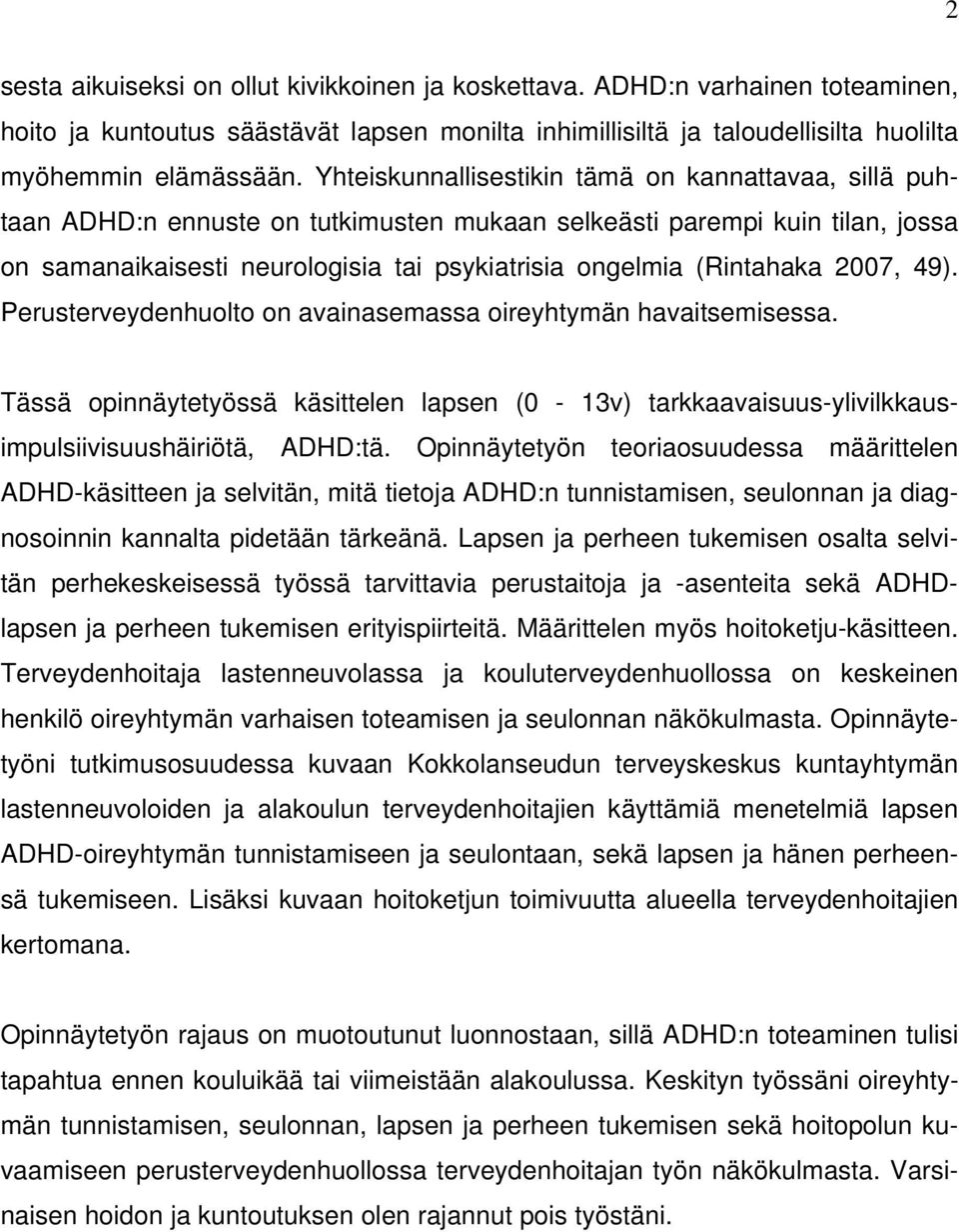 2007, 49). Perusterveydenhuolto on avainasemassa oireyhtymän havaitsemisessa. Tässä opinnäytetyössä käsittelen lapsen (0-13v) tarkkaavaisuus-ylivilkkausimpulsiivisuushäiriötä, ADHD:tä.