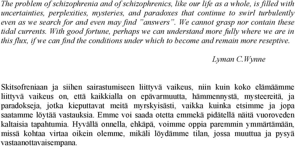 With good fortune, perhaps we can understand more fully where we are in this flux, if we can find the conditions under which to become and remain more reseptive. Lyman C.