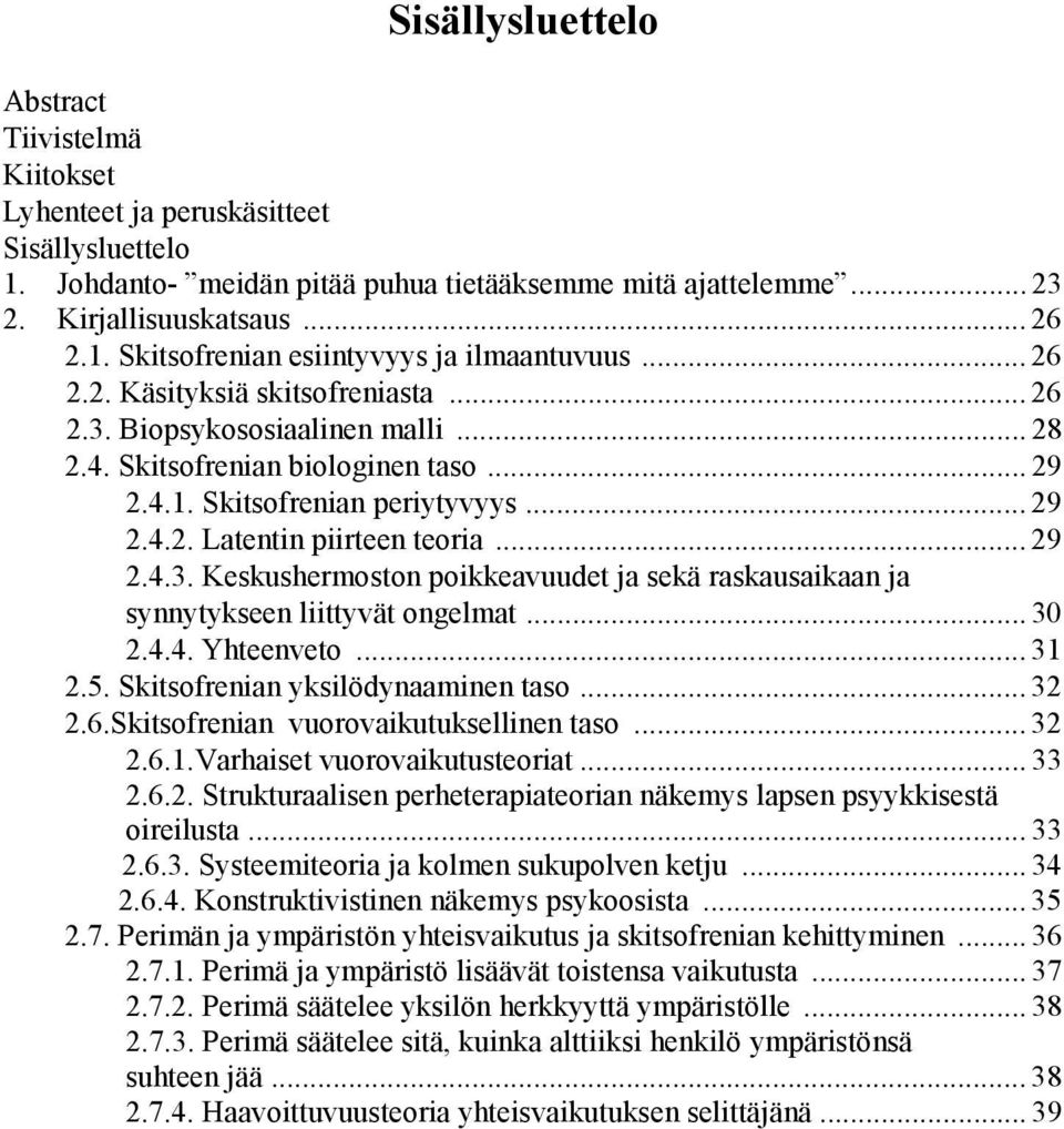 .. 30 2.4.4. Yhteenveto... 31 2.5. Skitsofrenian yksilödynaaminen taso... 32 2.6.Skitsofrenian vuorovaikutuksellinen taso... 32 2.6.1.Varhaiset vuorovaikutusteoriat... 33 2.6.2. Strukturaalisen perheterapiateorian näkemys lapsen psyykkisestä oireilusta.