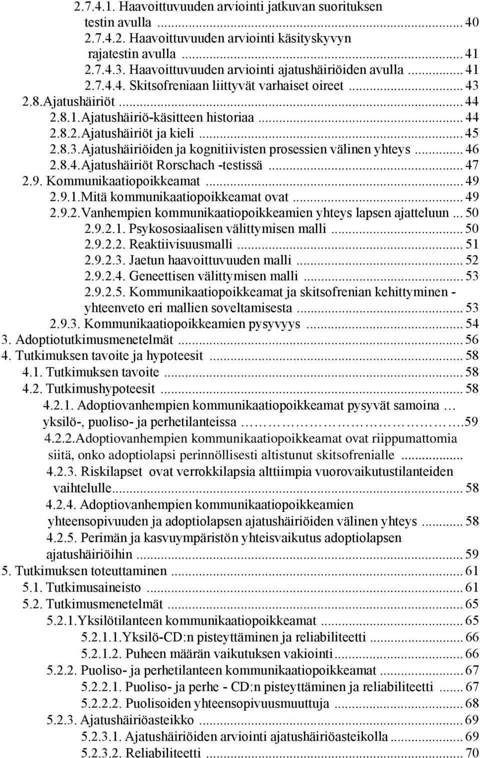 .. 45 2.8.3.Ajatushäiriöiden ja kognitiivisten prosessien välinen yhteys... 46 2.8.4.Ajatushäiriöt Rorschach -testissä... 47 2.9. Kommunikaatiopoikkeamat... 49 2.9.1.Mitä kommunikaatiopoikkeamat ovat.