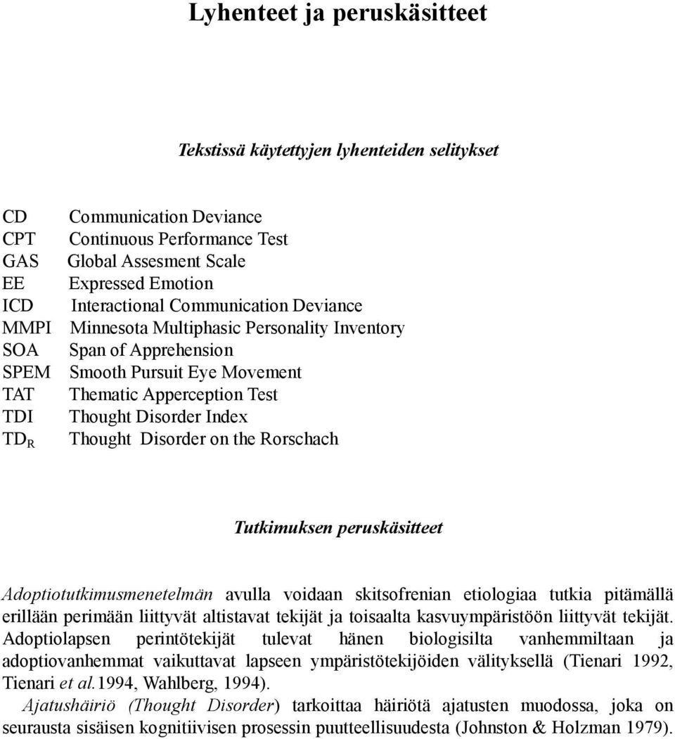 Thought Disorder on the Rorschach Tutkimuksen peruskäsitteet Adoptiotutkimusmenetelmän avulla voidaan skitsofrenian etiologiaa tutkia pitämällä erillään perimään liittyvät altistavat tekijät ja