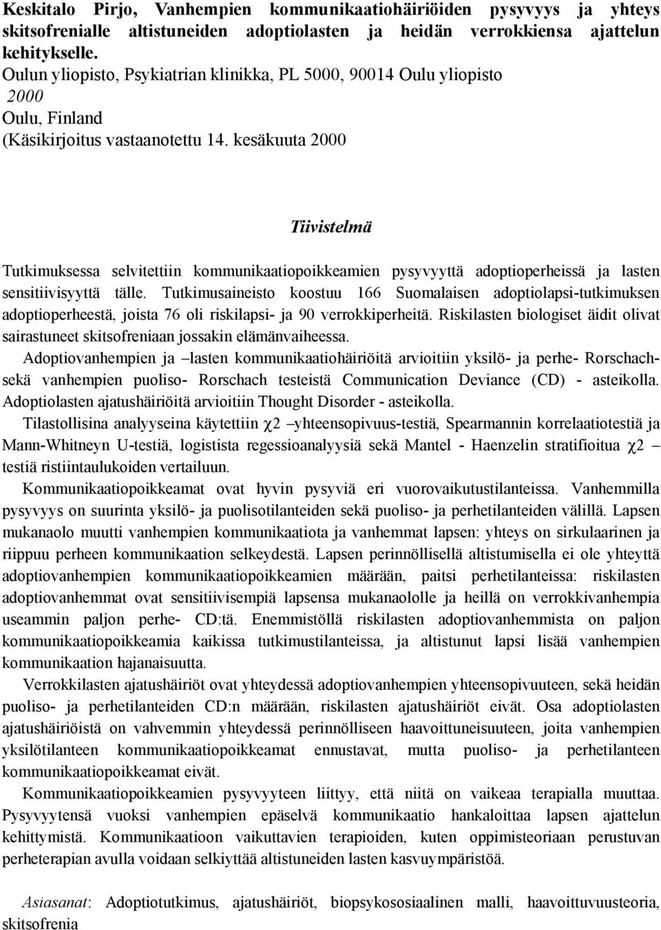 kesäkuuta 2000 Tiivistelmä Tutkimuksessa selvitettiin kommunikaatiopoikkeamien pysyvyyttä adoptioperheissä ja lasten sensitiivisyyttä tälle.