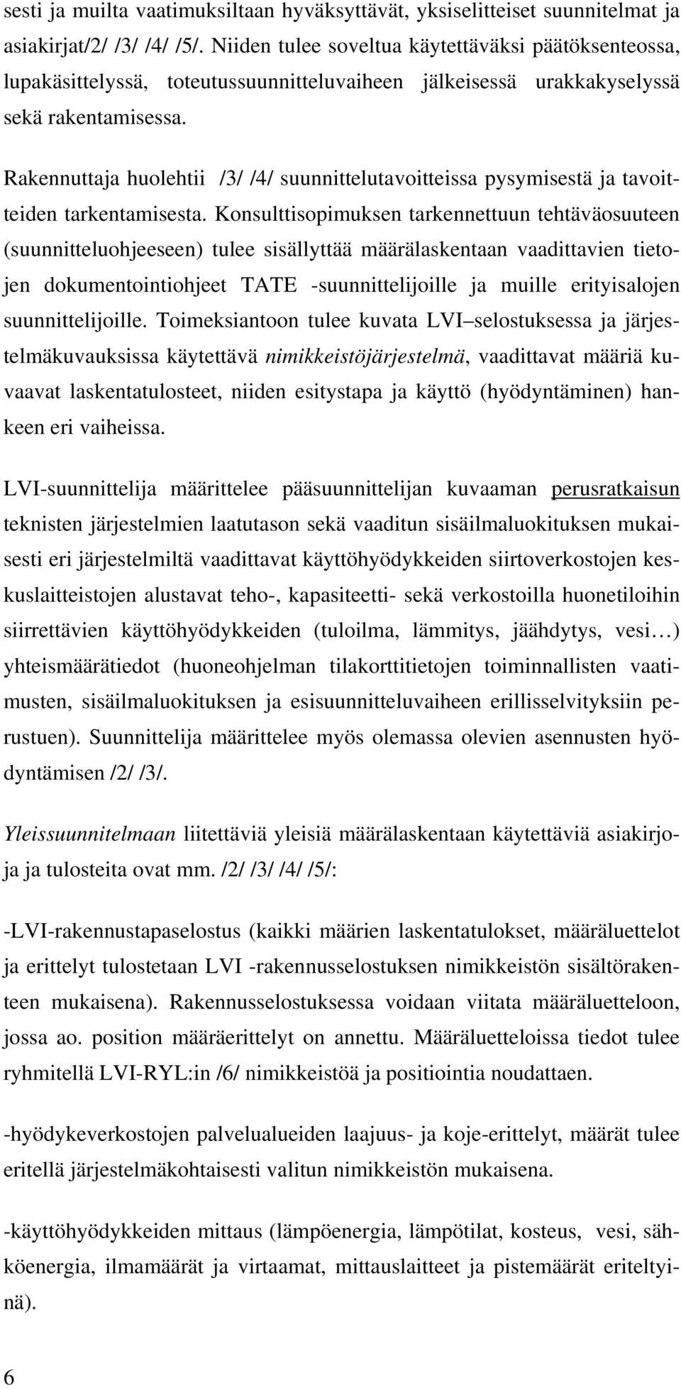 Rakennuttaja huolehtii /3/ /4/ suunnittelutavoitteissa pysymisestä ja tavoitteiden tarkentamisesta.