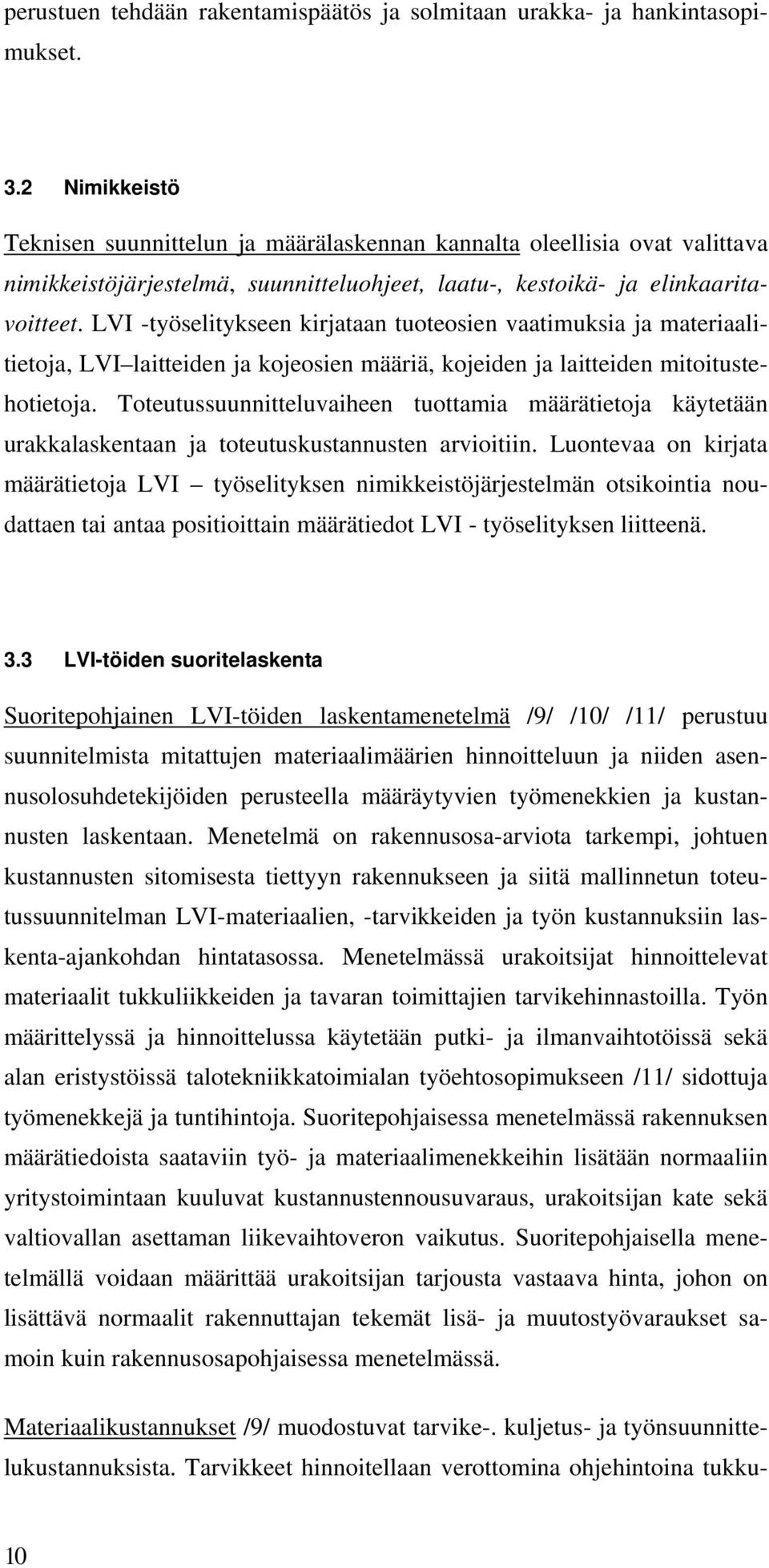 LVI -työselitykseen kirjataan tuoteosien vaatimuksia ja materiaalitietoja, LVI laitteiden ja kojeosien määriä, kojeiden ja laitteiden mitoitustehotietoja.