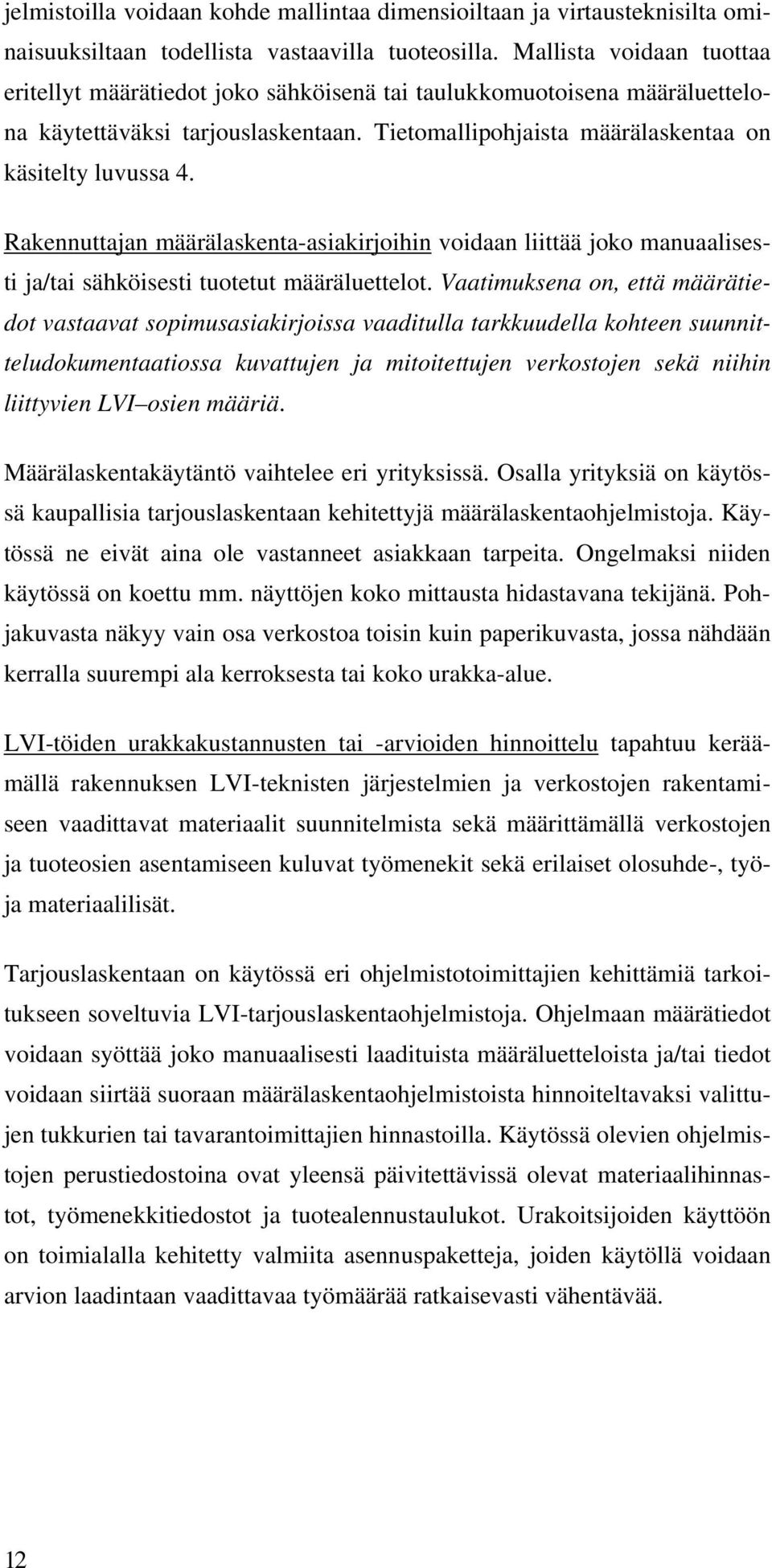 Rakennuttajan määrälaskenta-asiakirjoihin voidaan liittää joko manuaalisesti ja/tai sähköisesti tuotetut määräluettelot.