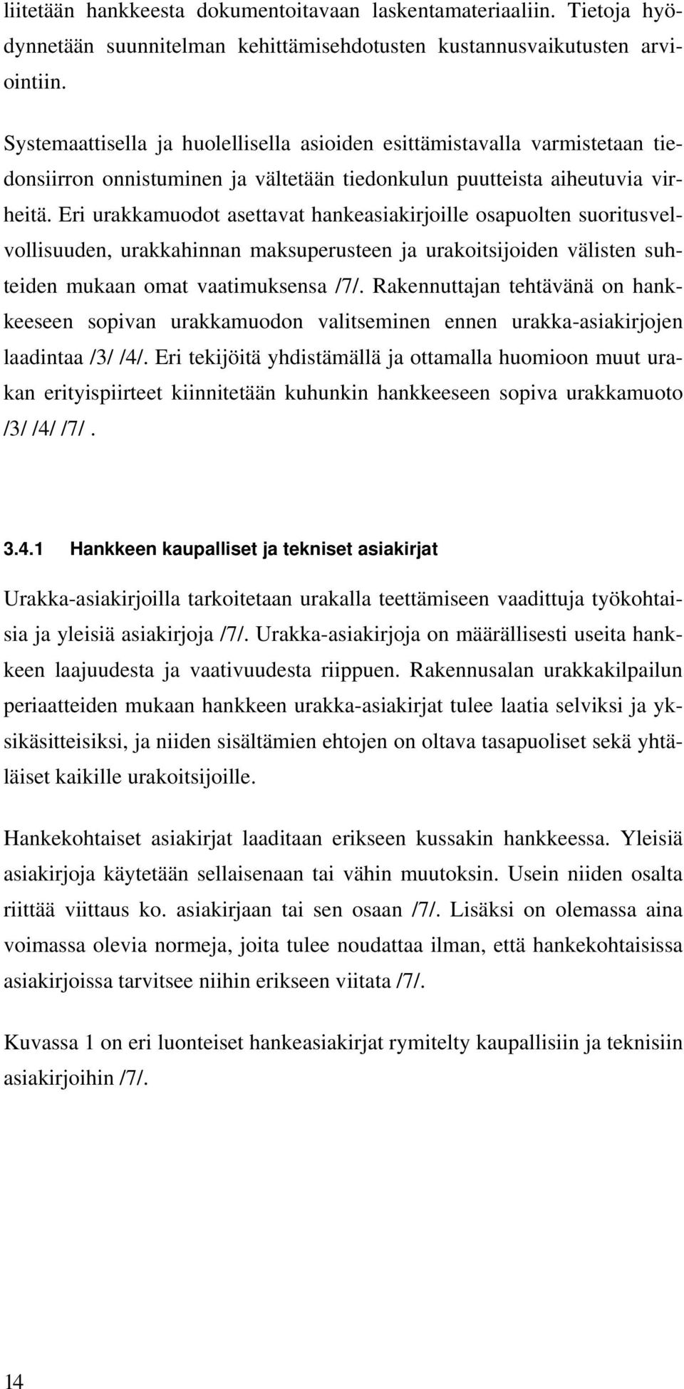 Eri urakkamuodot asettavat hankeasiakirjoille osapuolten suoritusvelvollisuuden, urakkahinnan maksuperusteen ja urakoitsijoiden välisten suhteiden mukaan omat vaatimuksensa /7/.