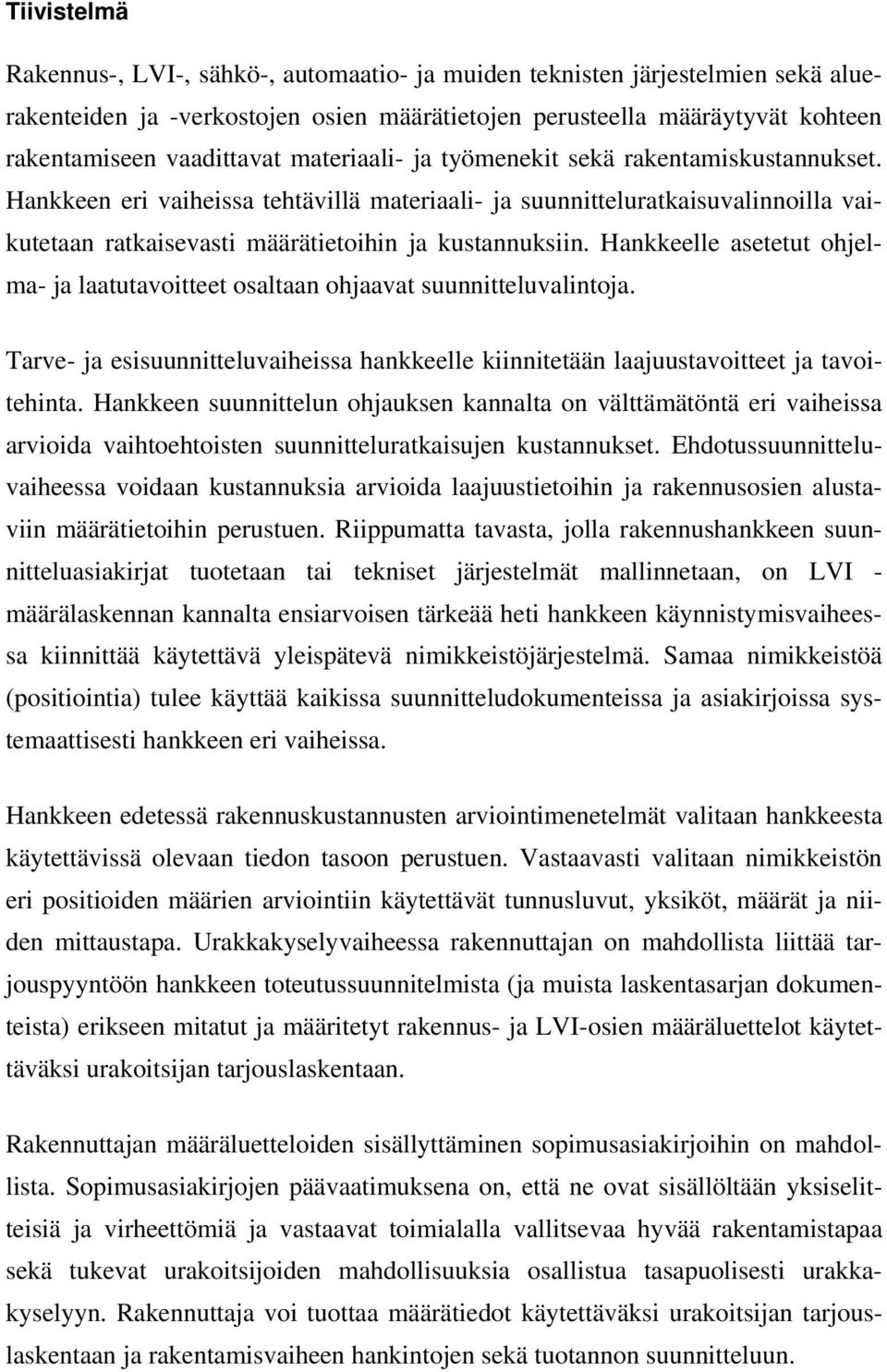 Hankkeelle asetetut ohjelma- ja laatutavoitteet osaltaan ohjaavat suunnitteluvalintoja. Tarve- ja esisuunnitteluvaiheissa hankkeelle kiinnitetään laajuustavoitteet ja tavoitehinta.