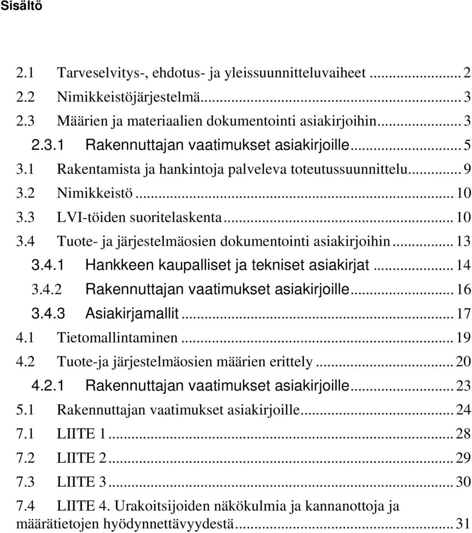 .. 14 3.4.2 Rakennuttajan vaatimukset asiakirjoille... 16 3.4.3 Asiakirjamallit... 17 4.1 Tietomallintaminen... 19 4.2 Tuote-ja järjestelmäosien määrien erittely... 20 4.2.1 Rakennuttajan vaatimukset asiakirjoille.