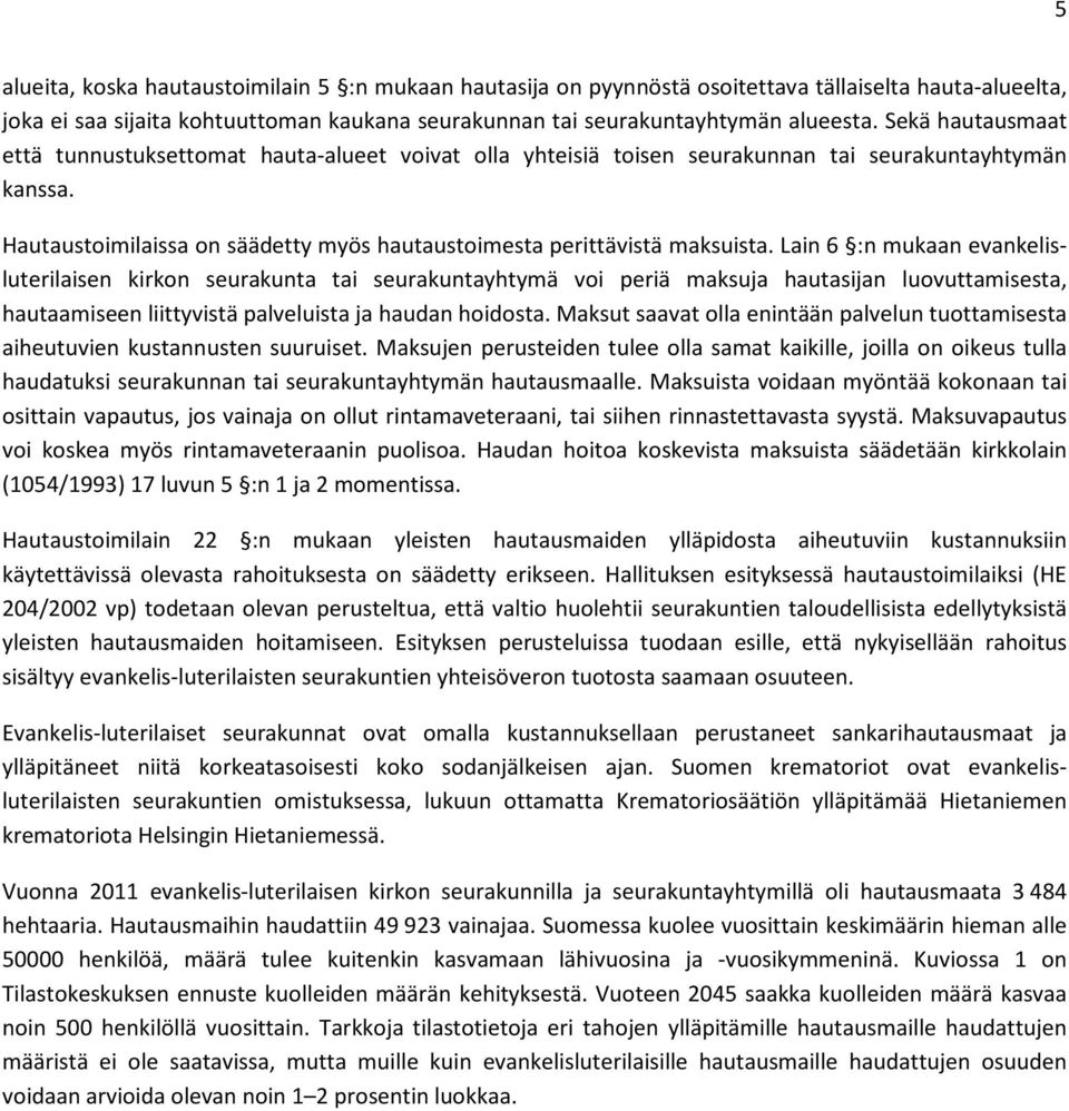 Lain 6 :n mukaan evankelisluterilaisen kirkon seurakunta tai seurakuntayhtymä voi periä maksuja hautasijan luovuttamisesta, hautaamiseen liittyvistä palveluista ja haudan hoidosta.