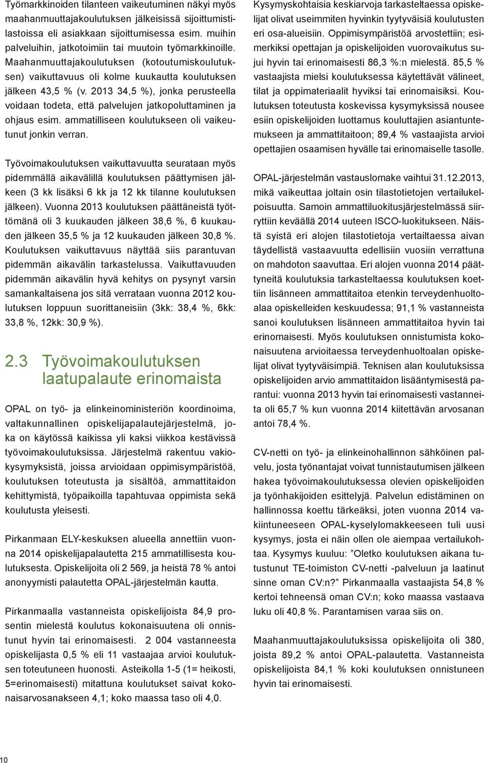 213 34,5 %), jonka perusteella voidaan todeta, että palvelujen jatkopoluttaminen ja ohjaus esim. ammatilliseen koulutukseen oli vaikeutunut jonkin verran.