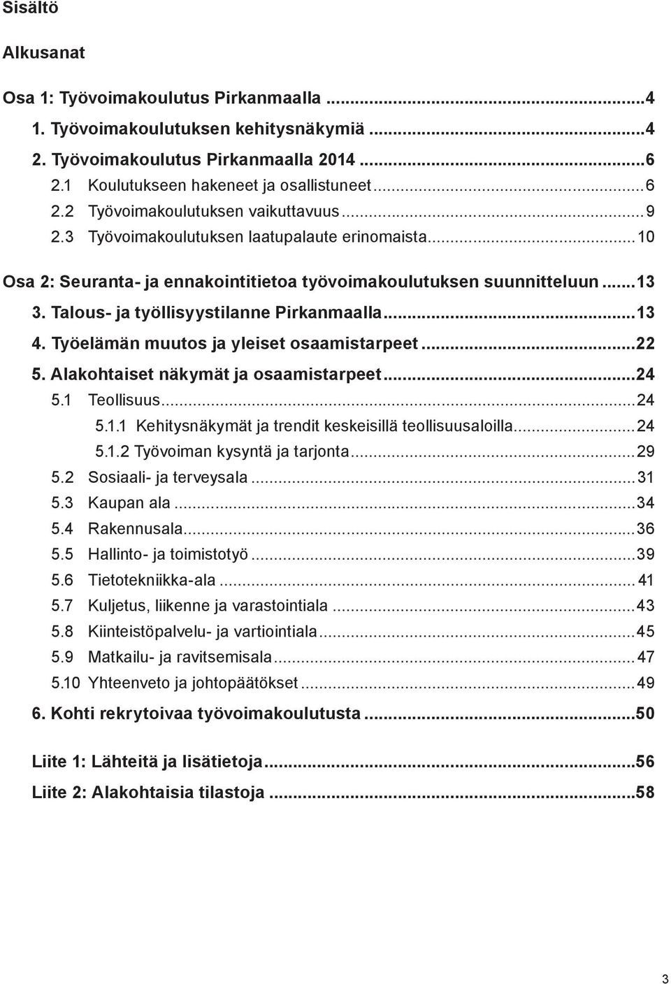 Työelämän muutos ja yleiset osaamistarpeet...22 5. Alakohtaiset näkymät ja osaamistarpeet...24 5.1 Teollisuus...24 5.1.1 Kehitysnäkymät ja trendit keskeisillä teollisuusaloilla...24 5.1.2 Työvoiman kysyntä ja tarjonta.