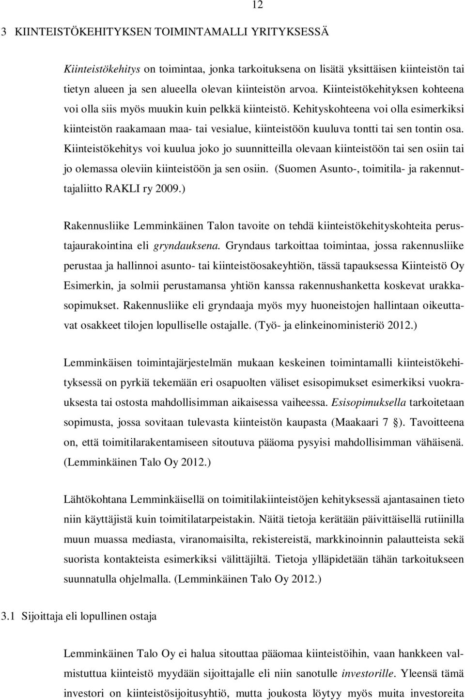 Kehityskohteena voi olla esimerkiksi kiinteistön raakamaan maa- tai vesialue, kiinteistöön kuuluva tontti tai sen tontin osa.