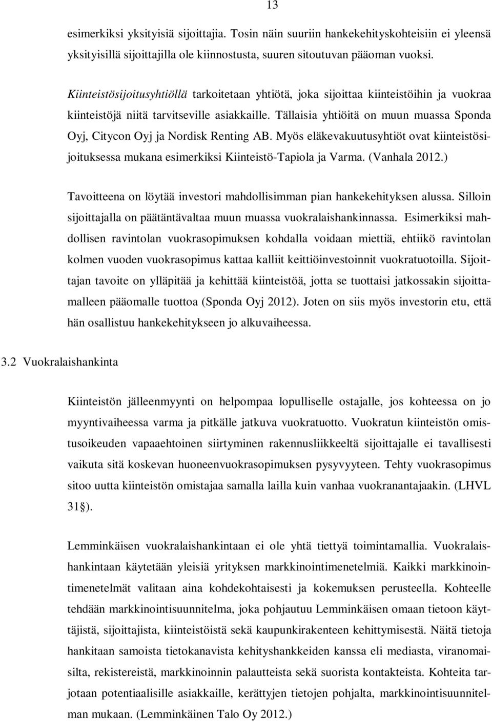 Tällaisia yhtiöitä on muun muassa Sponda Oyj, Citycon Oyj ja Nordisk Renting AB. Myös eläkevakuutusyhtiöt ovat kiinteistösijoituksessa mukana esimerkiksi Kiinteistö-Tapiola ja Varma. (Vanhala 2012.