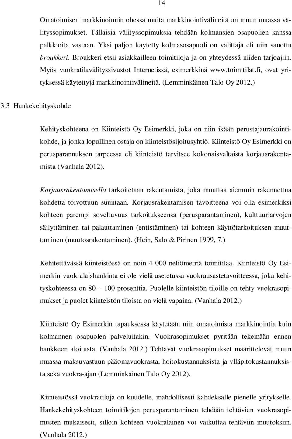 Myös vuokratilavälityssivustot Internetissä, esimerkkinä www.toimitilat.fi, ovat yrityksessä käytettyjä markkinointivälineitä. (Lemminkäinen Talo Oy 2012.) 3.