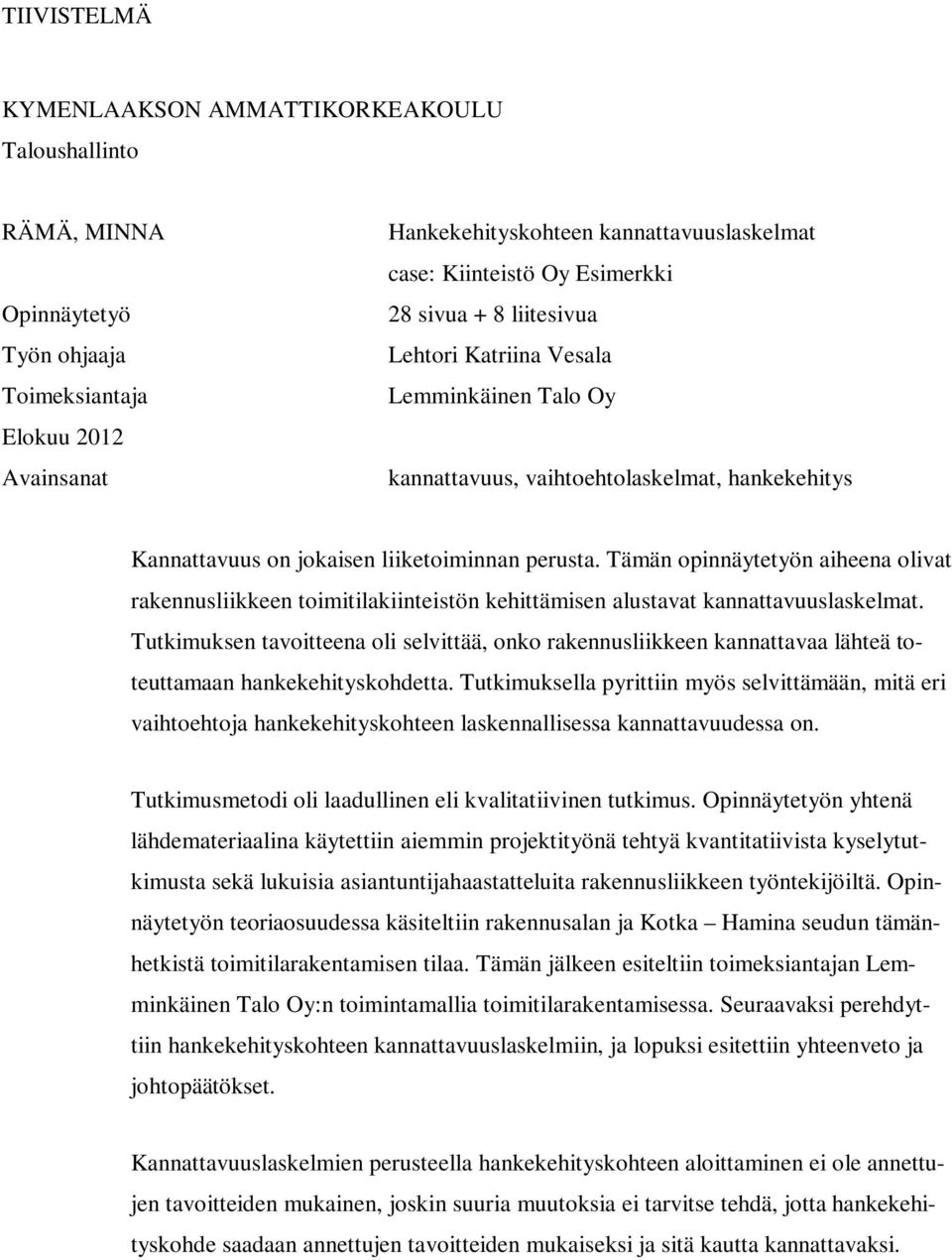 Tämän opinnäytetyön aiheena olivat rakennusliikkeen toimitilakiinteistön kehittämisen alustavat kannattavuuslaskelmat.